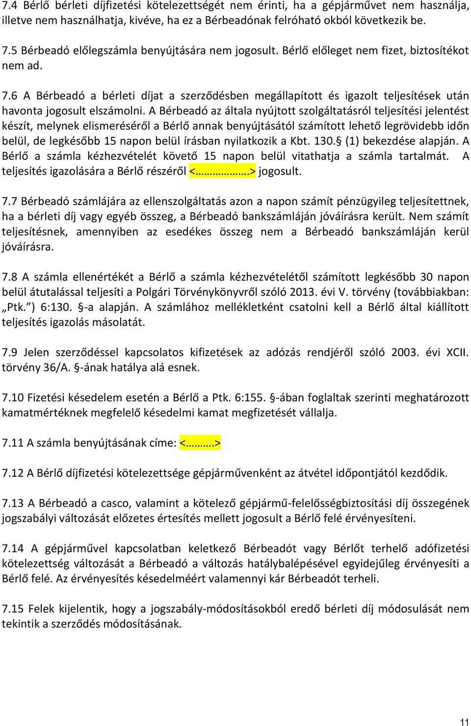 6 A Bérbeadó a bérleti díjat a szerződésben megállapított és igazolt teljesítések után havonta jogosult elszámolni.