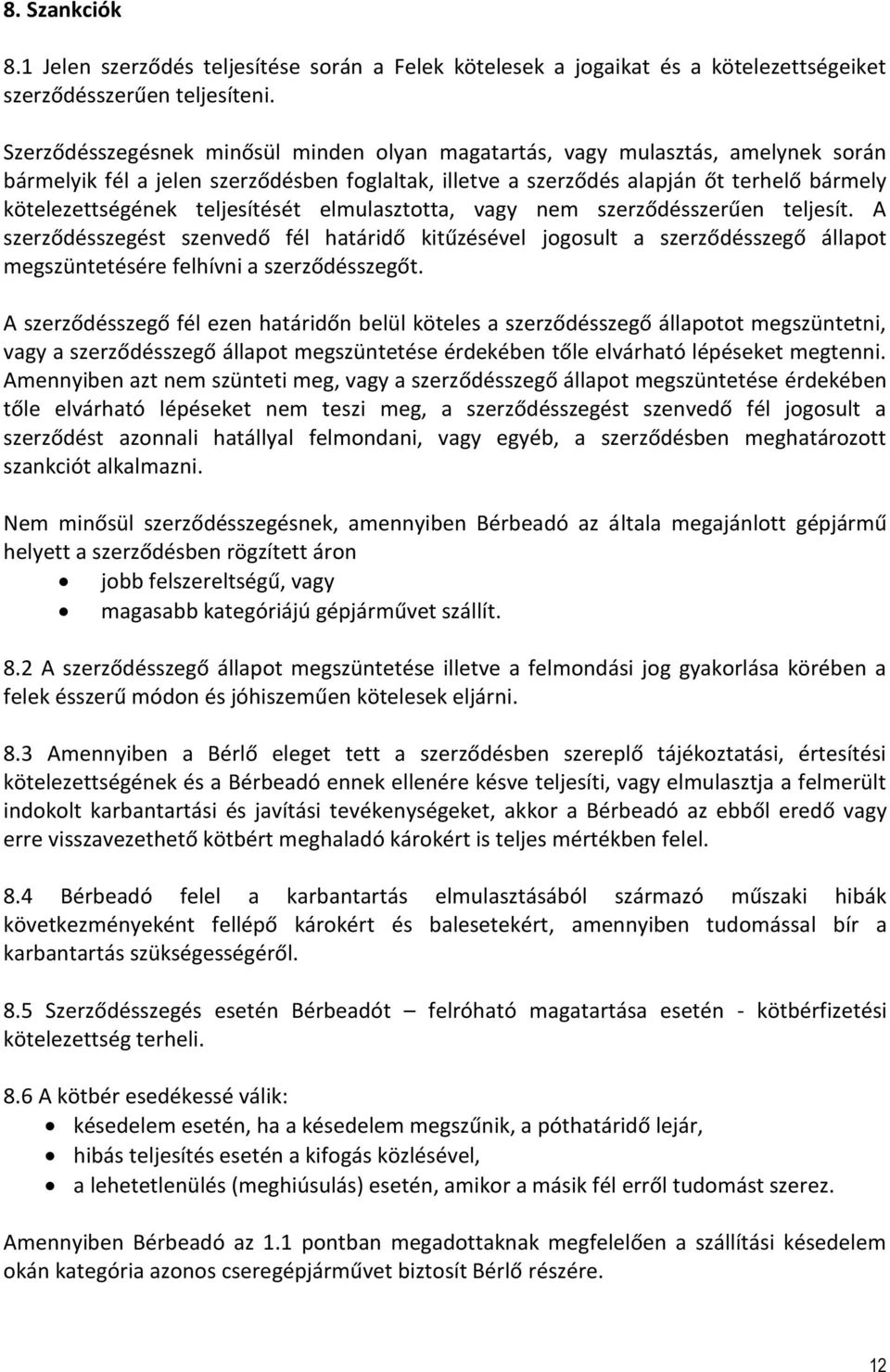 teljesítését elmulasztotta, vagy nem szerződésszerűen teljesít. A szerződésszegést szenvedő fél határidő kitűzésével jogosult a szerződésszegő állapot megszüntetésére felhívni a szerződésszegőt.