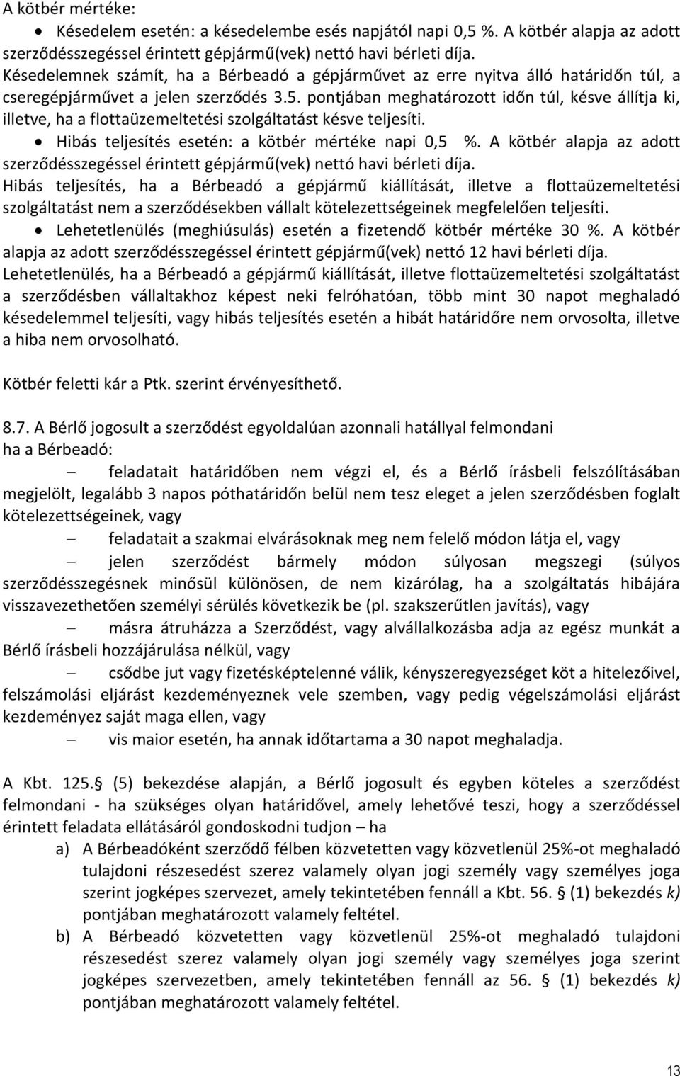 pontjában meghatározott időn túl, késve állítja ki, illetve, ha a flottaüzemeltetési szolgáltatást késve teljesíti. Hibás teljesítés esetén: a kötbér mértéke napi 0,5 %.