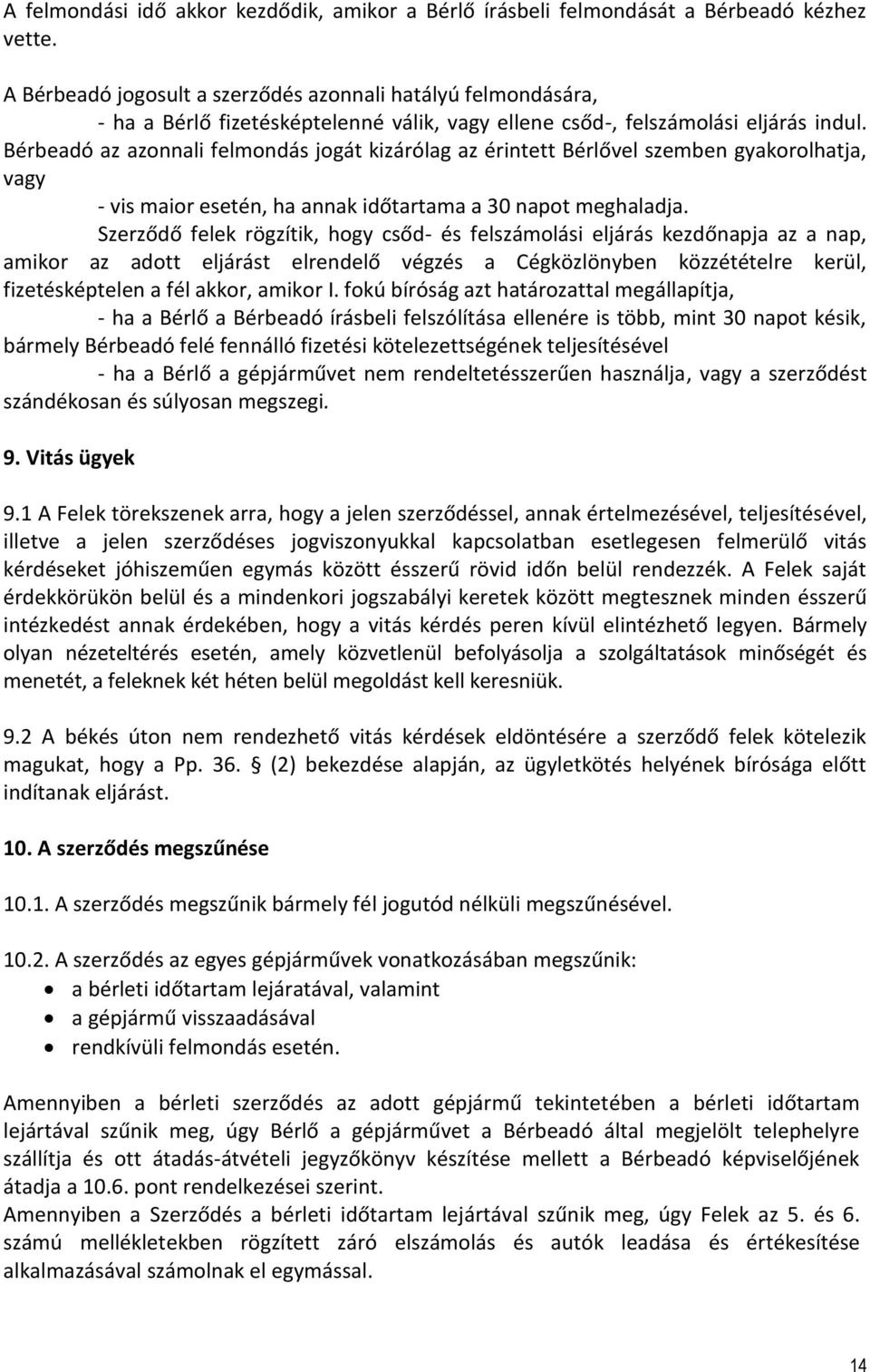 Bérbeadó az azonnali felmondás jogát kizárólag az érintett Bérlővel szemben gyakorolhatja, vagy - vis maior esetén, ha annak időtartama a 30 napot meghaladja.
