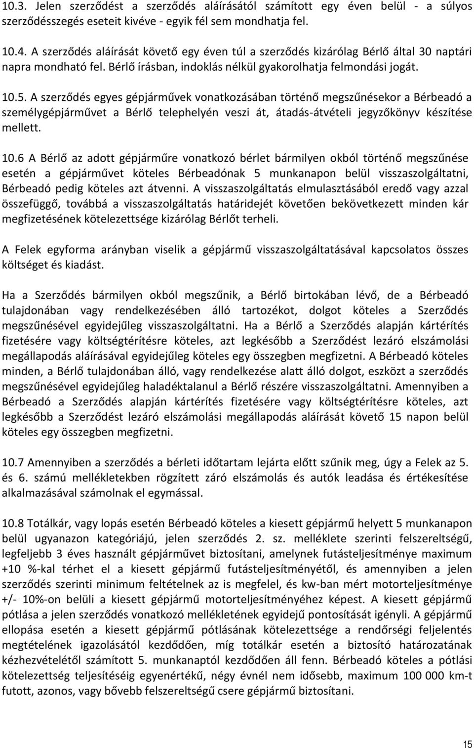 A szerződés egyes gépjárművek vonatkozásában történő megszűnésekor a Bérbeadó a személygépjárművet a Bérlő telephelyén veszi át, átadás-átvételi jegyzőkönyv készítése mellett. 10.