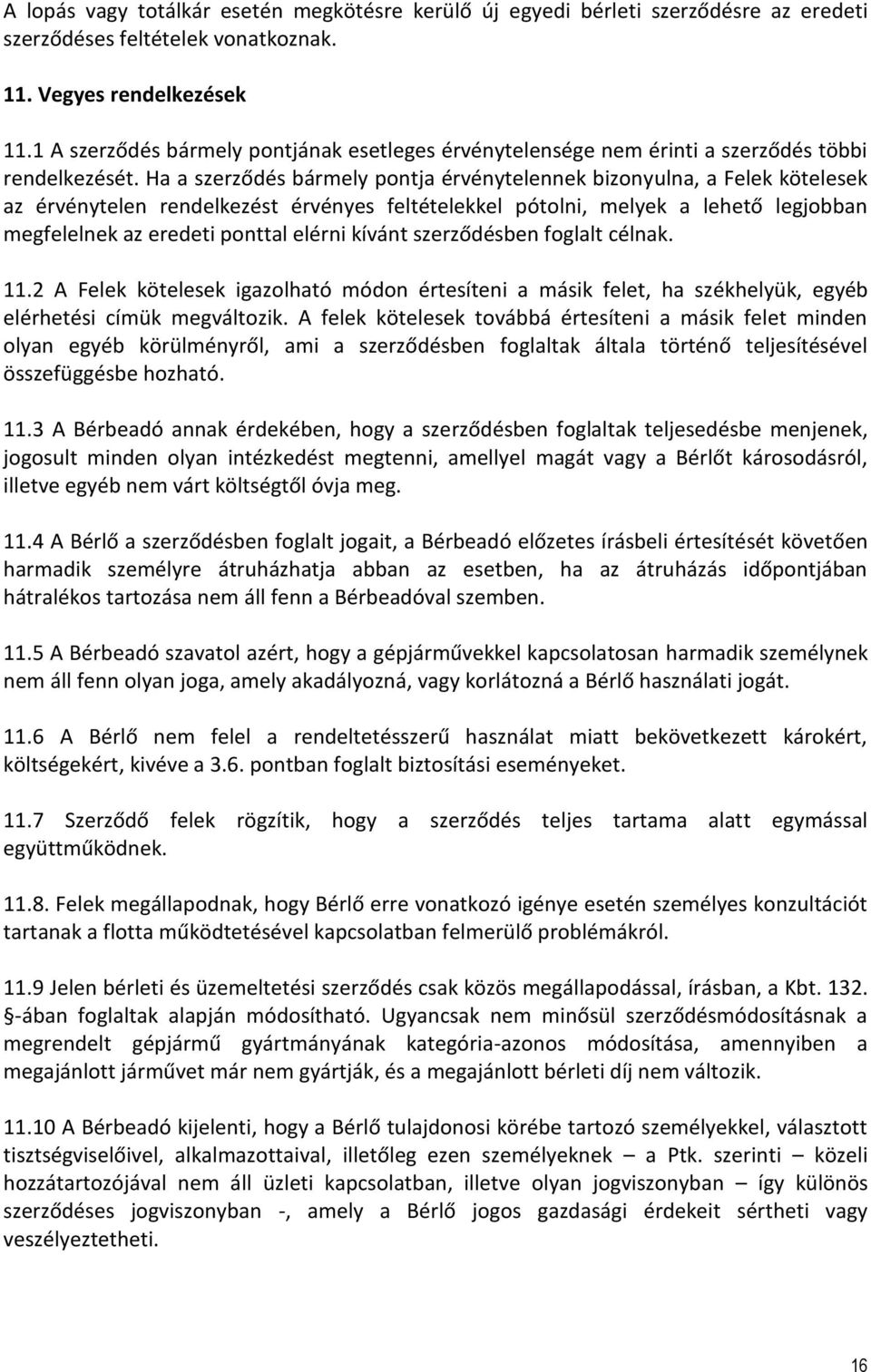 Ha a szerződés bármely pontja érvénytelennek bizonyulna, a Felek kötelesek az érvénytelen rendelkezést érvényes feltételekkel pótolni, melyek a lehető legjobban megfelelnek az eredeti ponttal elérni