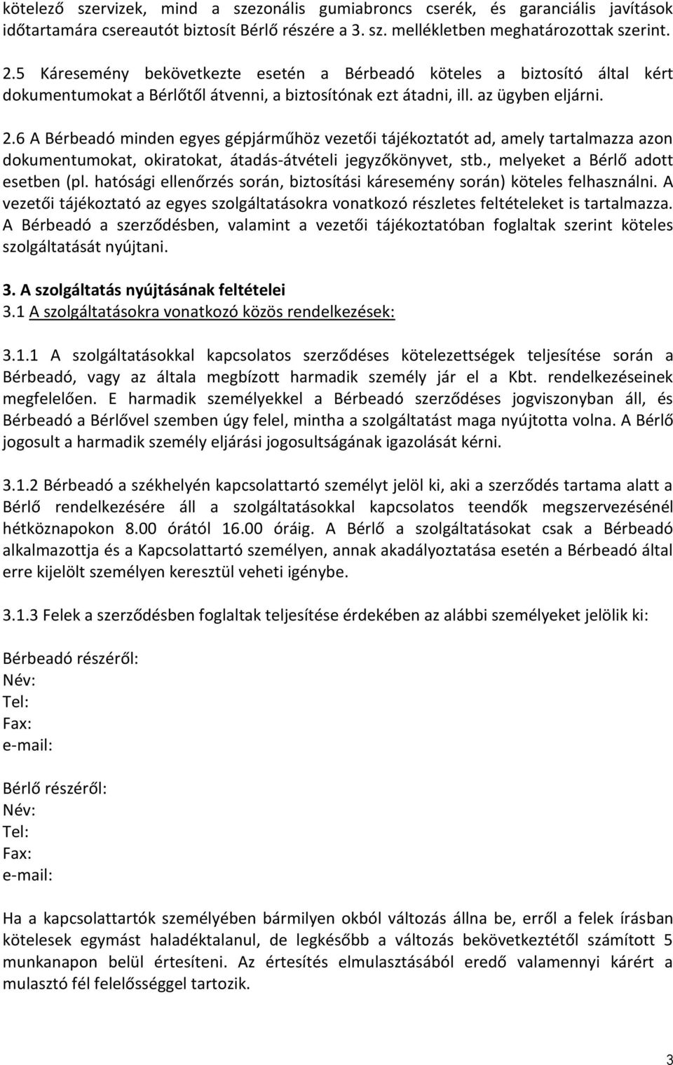 6 A Bérbeadó minden egyes gépjárműhöz vezetői tájékoztatót ad, amely tartalmazza azon dokumentumokat, okiratokat, átadás-átvételi jegyzőkönyvet, stb., melyeket a Bérlő adott esetben (pl.