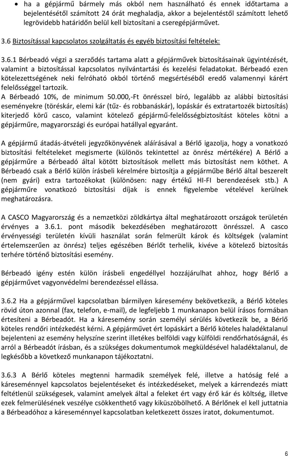 Bérbeadó ezen kötelezettségének neki felróható okból történő megsértéséből eredő valamennyi kárért felelősséggel tartozik. A Bérbeadó 10%, de minimum 50.