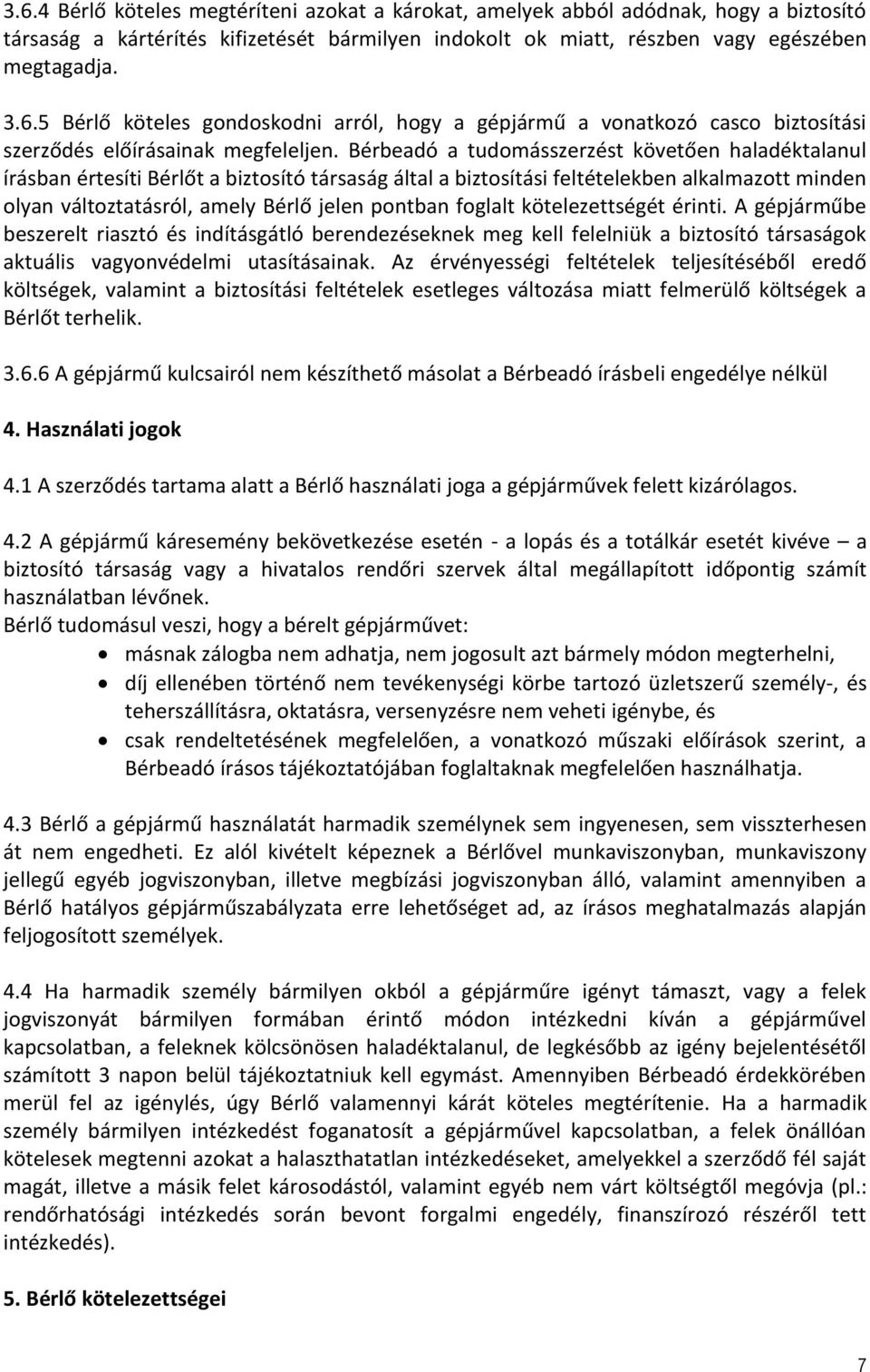 foglalt kötelezettségét érinti. A gépjárműbe beszerelt riasztó és indításgátló berendezéseknek meg kell felelniük a biztosító társaságok aktuális vagyonvédelmi utasításainak.