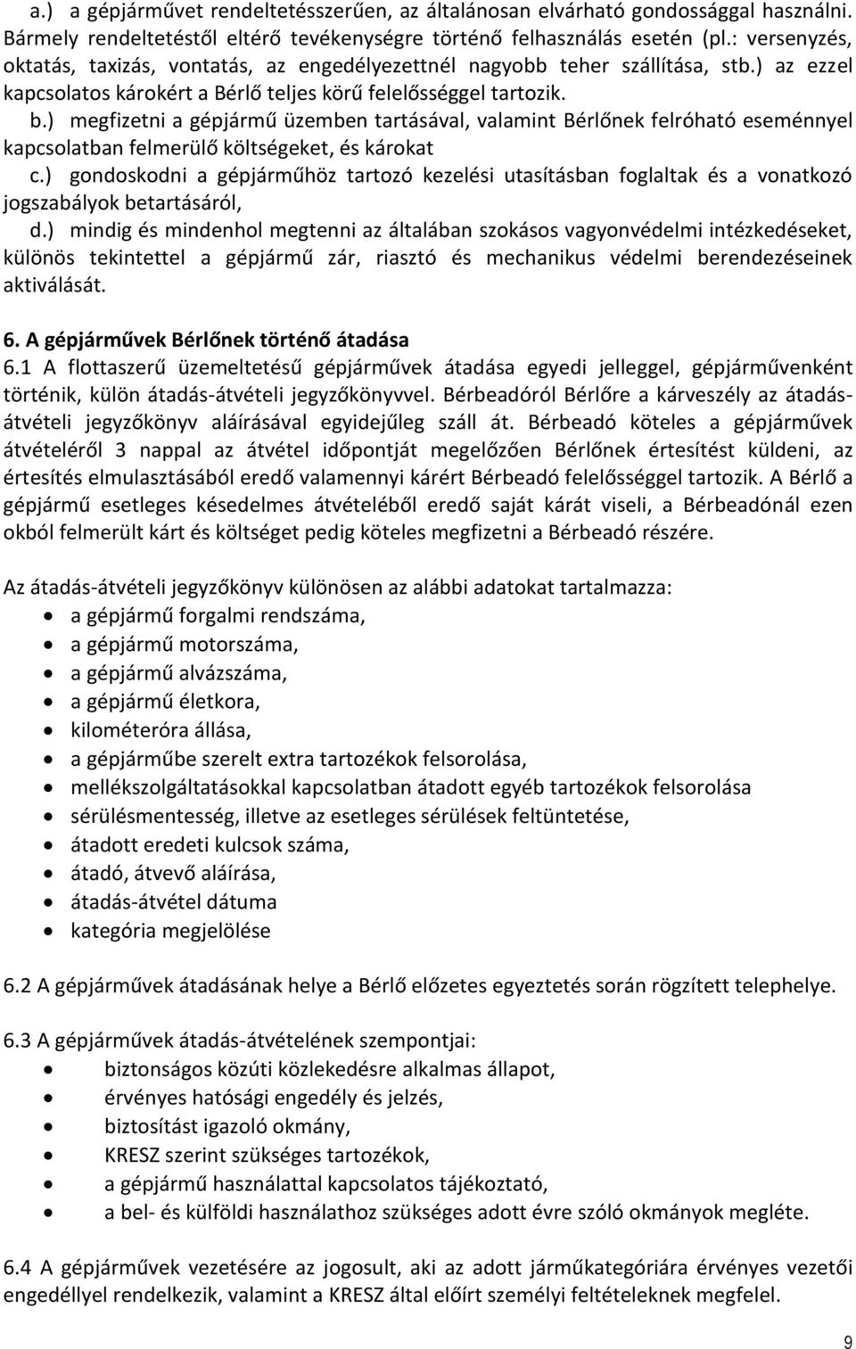 ) megfizetni a gépjármű üzemben tartásával, valamint Bérlőnek felróható eseménnyel kapcsolatban felmerülő költségeket, és károkat c.