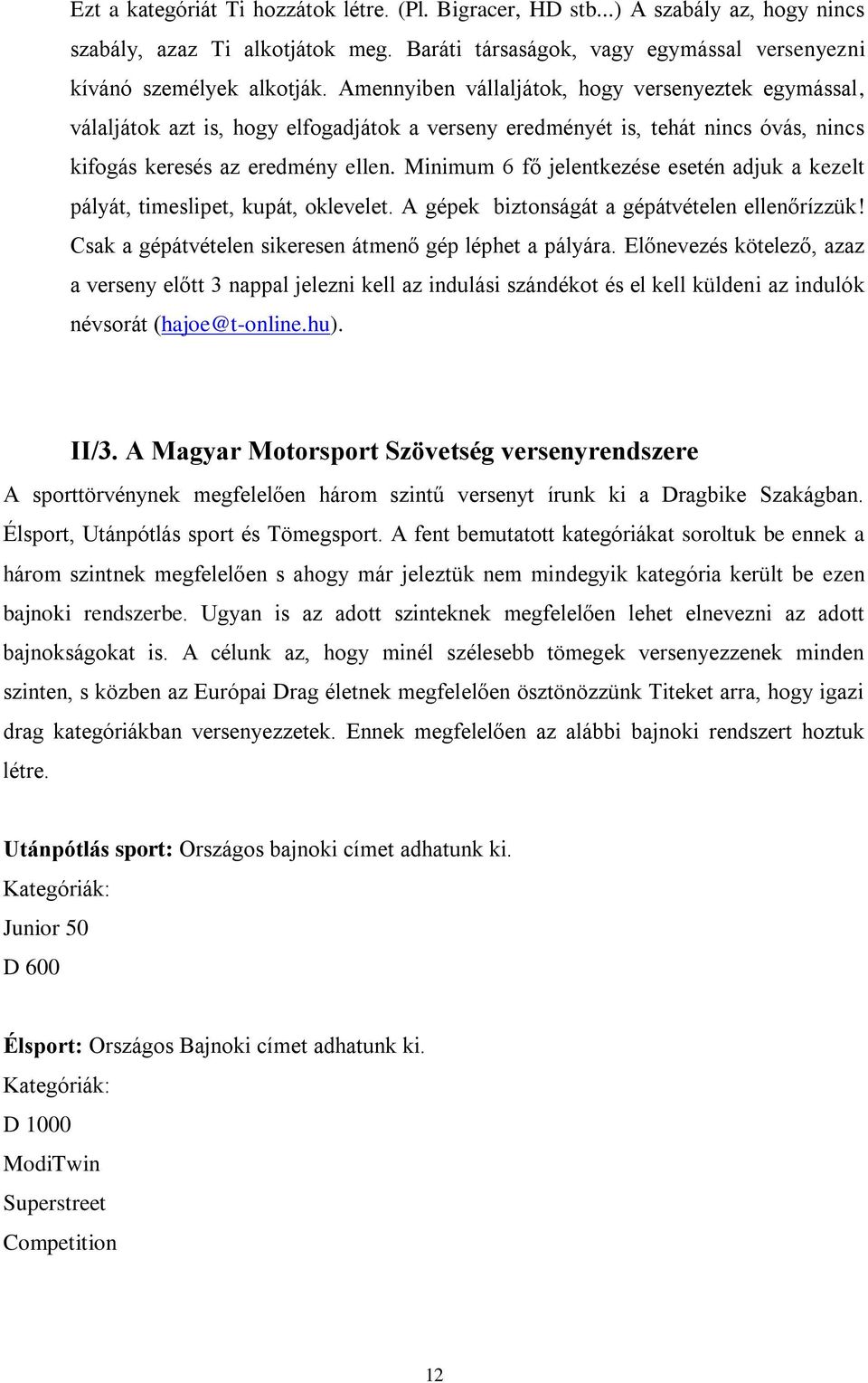 Minimum 6 fő jelentkezése esetén adjuk a kezelt pályát, timeslipet, kupát, oklevelet. A gépek biztonságát a gépátvételen ellenőrízzük! Csak a gépátvételen sikeresen átmenő gép léphet a pályára.