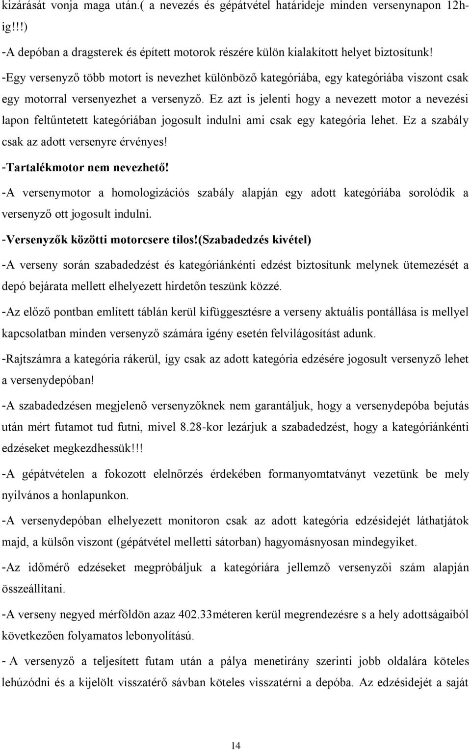 Ez azt is jelenti hogy a nevezett motor a nevezési lapon feltűntetett kategóriában jogosult indulni ami csak egy kategória lehet. Ez a szabály csak az adott versenyre érvényes!