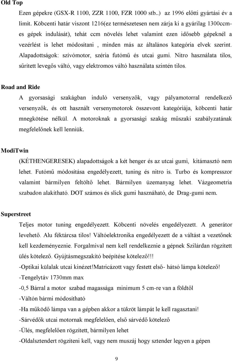 általános kategória elvek szerint. Alapadottságok: szívómotor, széria futómű és utcai gumi. Nitro használata tilos, sűrített levegős váltó, vagy elektromos váltó használata szintén tilos.