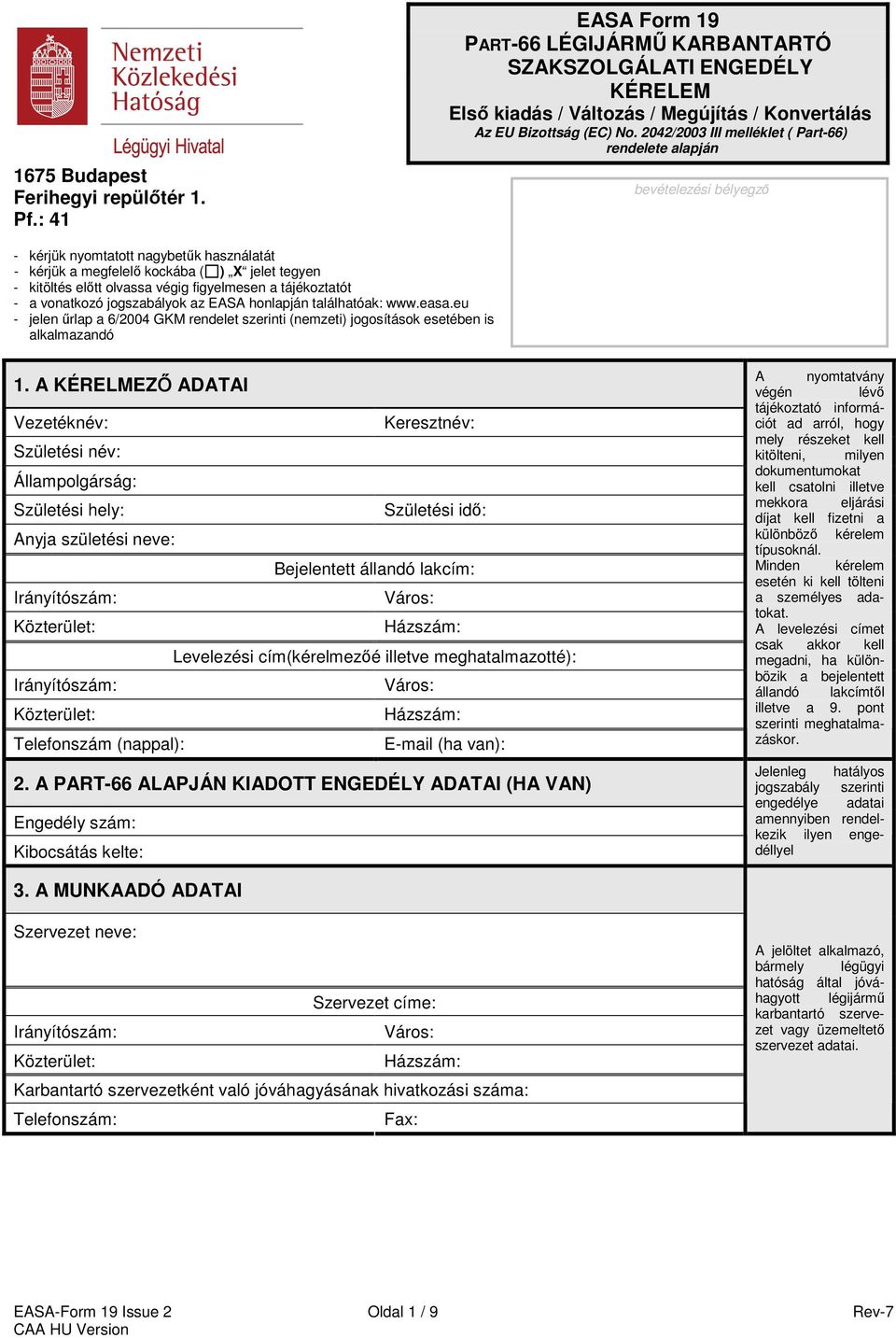 figyelmesen a tájékoztatót - a vonatkozó jogszabályok az EASA honlapján találhatóak: www.easa.eu - jelen űrlap a 6/2004 GKM rendelet szerinti (nemzeti) jogosítások esetében is alkalmazandó 1.