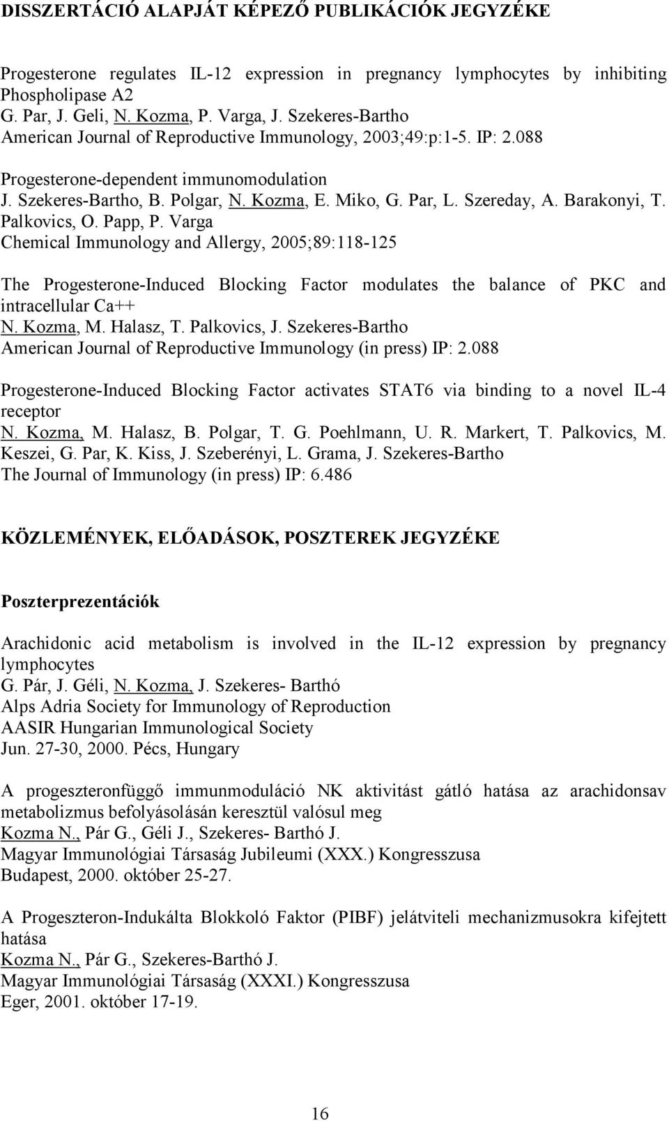 Barakonyi, T. Palkovics, O. Papp, P. Varga Chemical Immunology and Allergy, 2005;89:118-125 The Progesterone-Induced Blocking Factor modulates the balance of PKC and intracellular Ca++ N. Kozma, M.