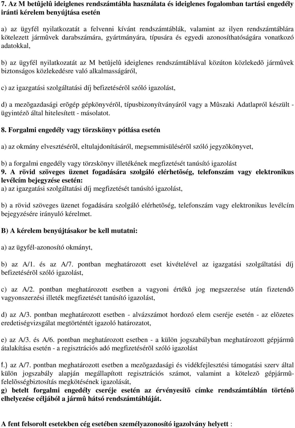 rendszámtáblával közúton közlekedõ jármûvek biztonságos közlekedésre való alkalmasságáról, c) az igazgatási szolgáltatási díj befizetésérõl szóló igazolást, d) a mezõgazdasági erõgép gépkönyvérõl,