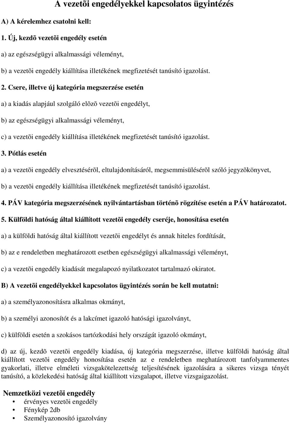 Csere, illetve új kategória megszerzése esetén a) a kiadás alapjául szolgáló elõzõ vezetõi engedélyt, b) az egészségügyi alkalmassági véleményt, c) a vezetõi engedély kiállítása illetékének