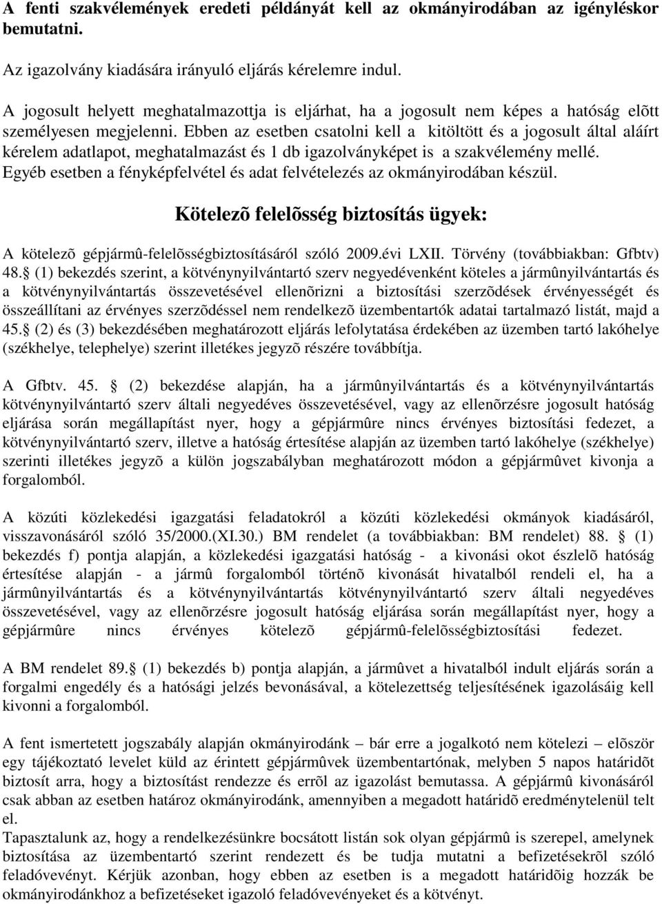 Ebben az esetben csatolni kell a kitöltött és a jogosult által aláírt kérelem adatlapot, meghatalmazást és 1 db igazolványképet is a szakvélemény mellé.