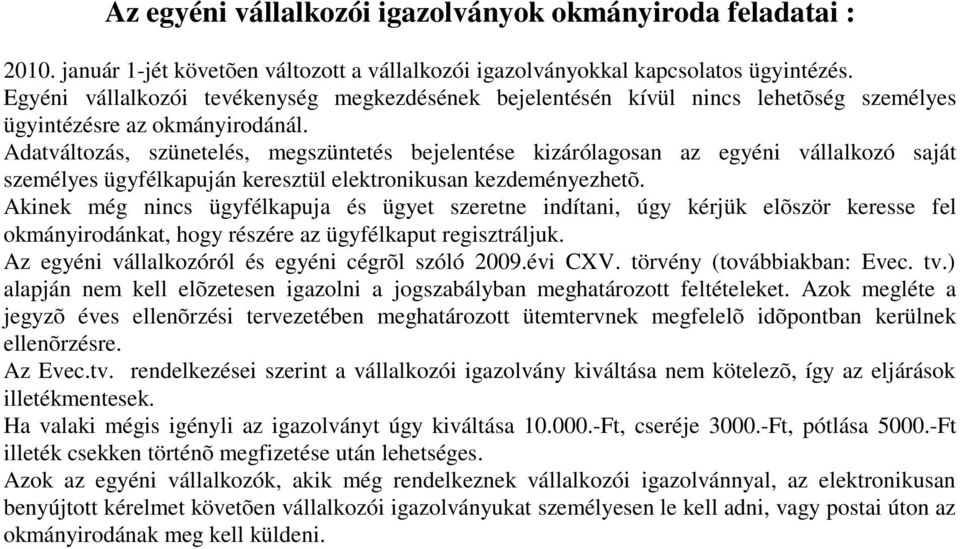Adatváltozás, szünetelés, megszüntetés bejelentése kizárólagosan az egyéni vállalkozó saját személyes ügyfélkapuján keresztül elektronikusan kezdeményezhetõ.