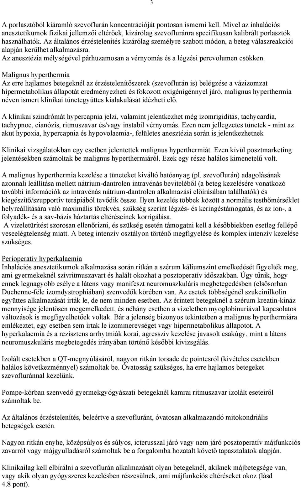 Az általános érzéstelenítés kizárólag személyre szabott módon, a beteg válaszreakciói alapján kerülhet alkalmazásra.