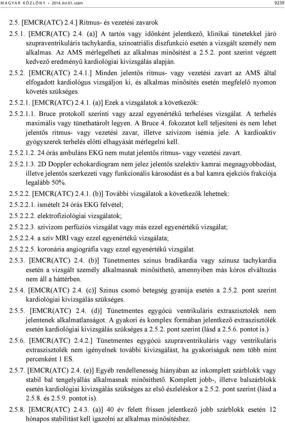 ] Minden jelent s ritmus- vagy vezetési zavart az AMS által elfogadott kardiológus vizsgáljon ki, és alkalmas min sítés esetén megfelel nyomon követés szükséges. 2.5.2.1.