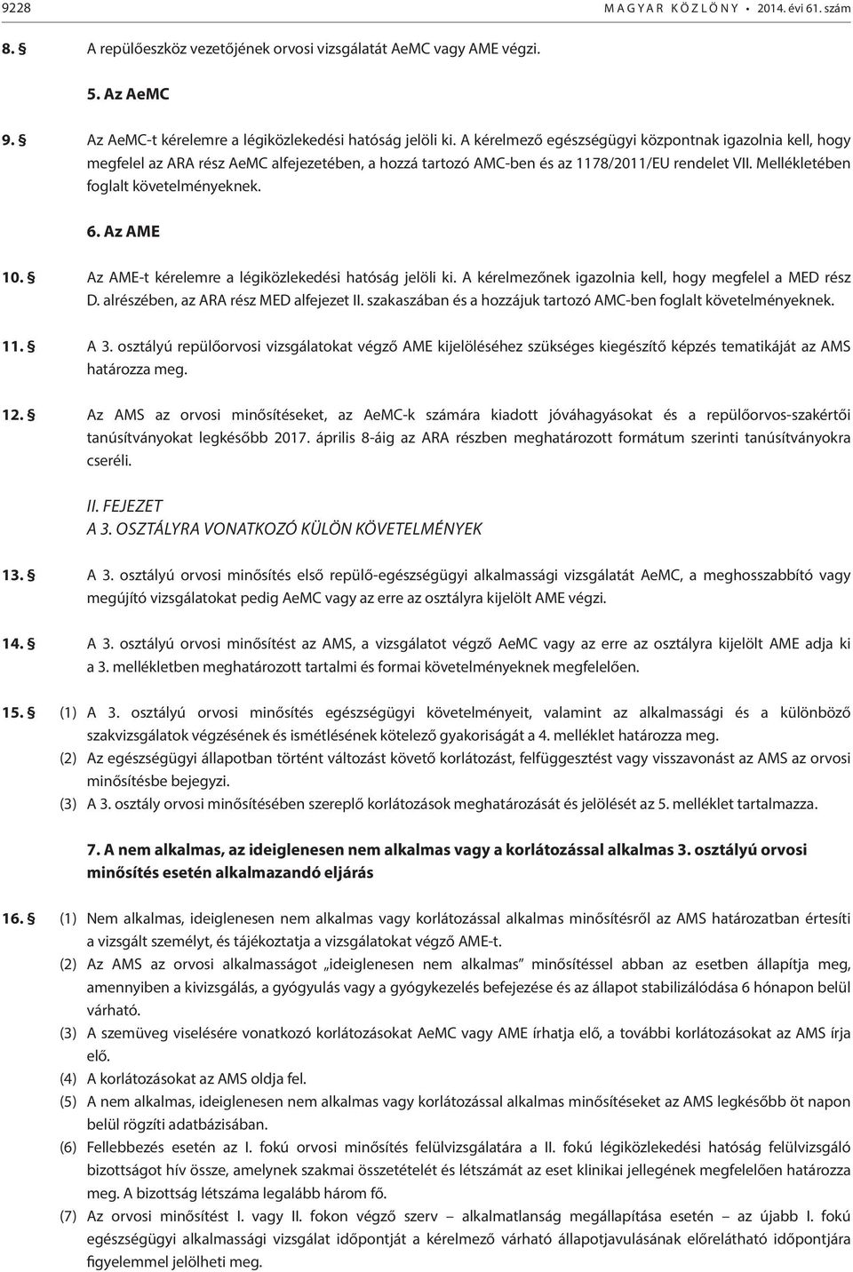 Az AME 10. Az AME-t kérelemre a légiközlekedési hatóság jelöli ki. A kérelmezőnek igazolnia kell, hogy megfelel a MED rész D. alrészében, az ARA rész MED alfejezet II.