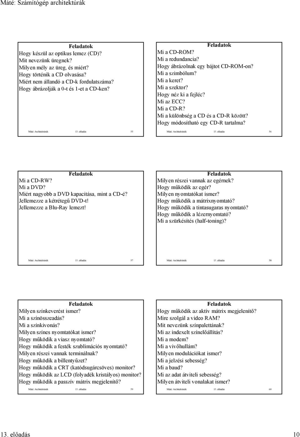 Hogy módosítható egy CD-R tartalma? Máté: Architektúrák 3. előadás 56 Mi a CD-RW? Mi a DVD? Miért nagyobb a DVD kapacitása, mint a CD-é? Jellemezze a kétrétegű DVD-t! Jellemezze a Blu-Ray lemezt!