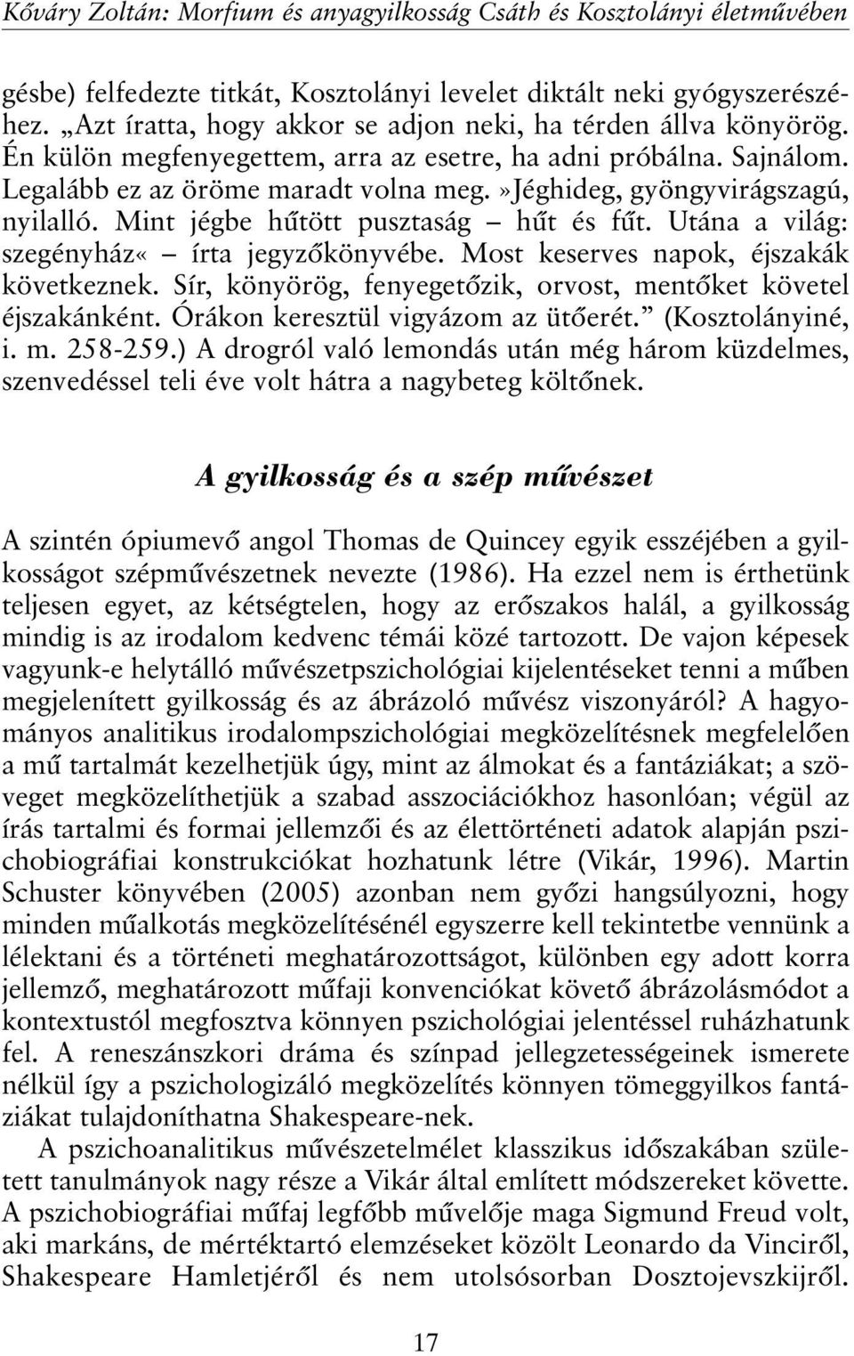 »jéghideg, gyöngyvirágszagú, nyilalló. Mint jégbe hûtött pusztaság hût és fût. Utána a világ: szegényház«írta jegyzõkönyvébe. Most keserves napok, éjszakák következnek.