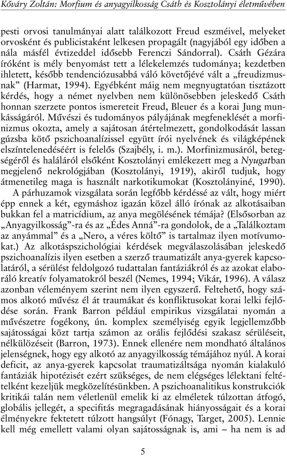 Csáth Gézára íróként is mély benyomást tett a lélekelemzés tudománya; kezdetben ihletett, késõbb tendenciózusabbá váló követõjévé vált a freudizmusnak (Harmat, 1994).