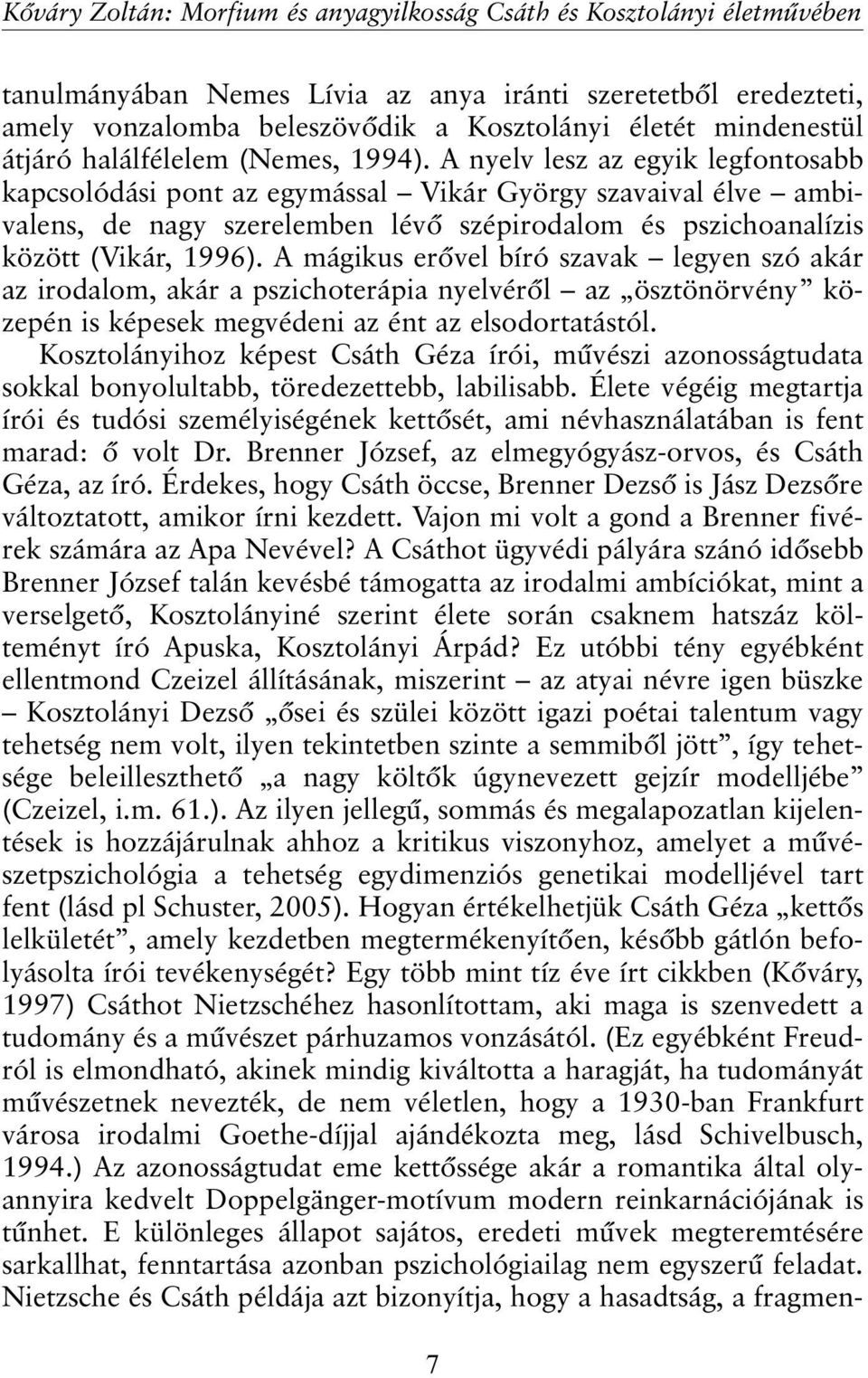 A nyelv lesz az egyik legfontosabb kapcsolódási pont az egymással Vikár György szavaival élve ambivalens, de nagy szerelemben lévõ szépirodalom és pszichoanalízis között (Vikár, 1996).
