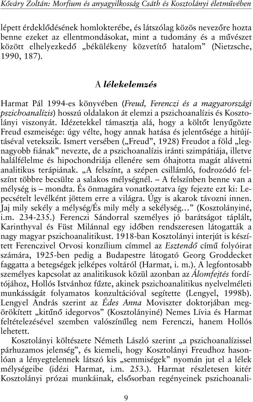 A lélekelemzés Harmat Pál 1994-es könyvében (Freud, Ferenczi és a magyarországi pszichoanalízis) hosszú oldalakon át elemzi a pszichoanalízis és Kosztolányi viszonyát.
