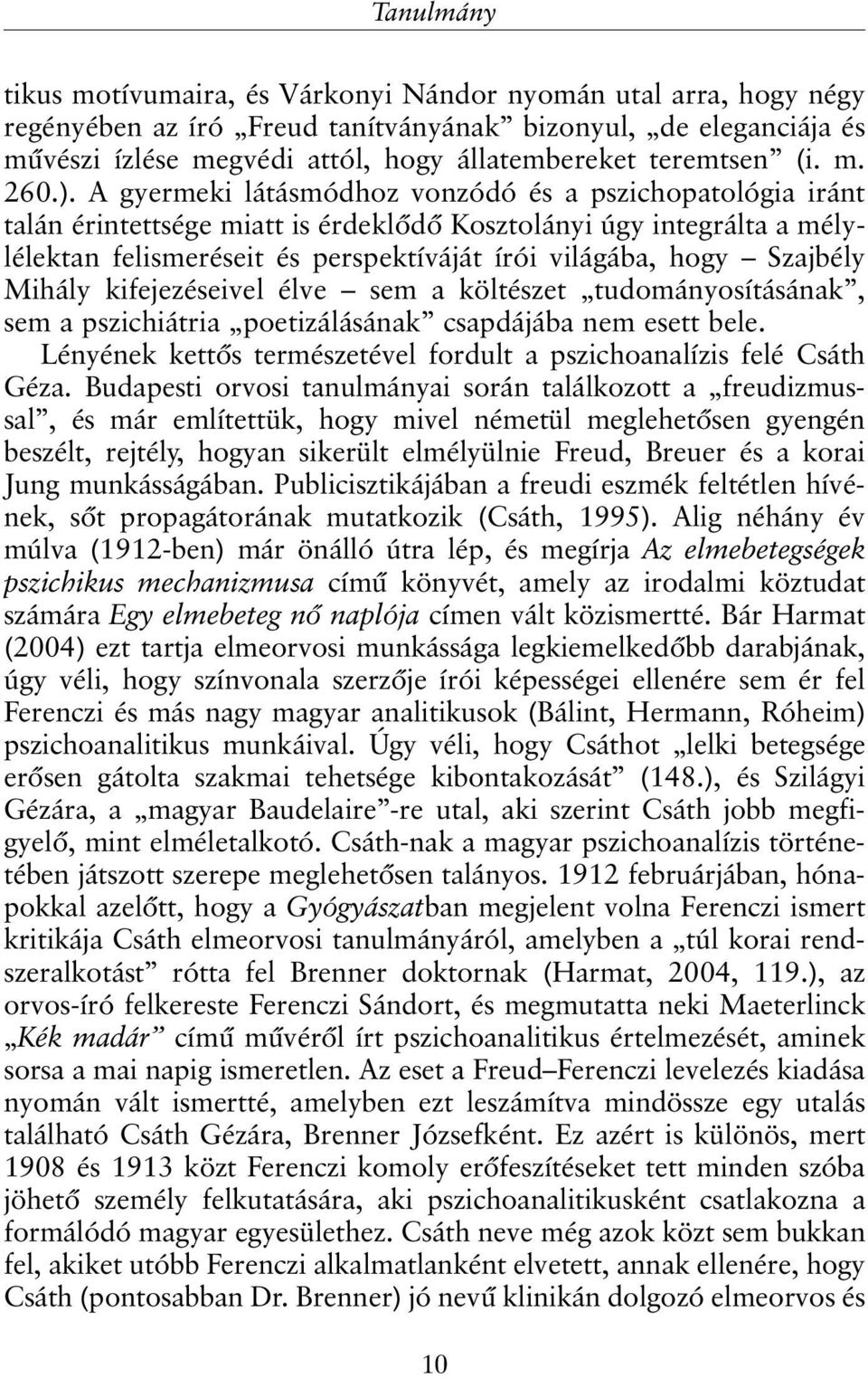 A gyermeki látásmódhoz vonzódó és a pszichopatológia iránt talán érintettsége miatt is érdeklõdõ Kosztolányi úgy integrálta a mélylélektan felismeréseit és perspektíváját írói világába, hogy Szajbély