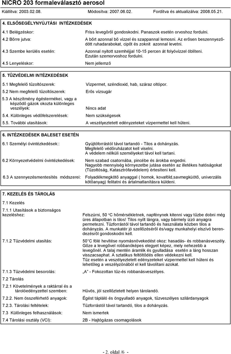 TŰZVÉDELMI INTÉZKEDÉSEK 5.1 Megfelelő tűzoltószerek: Vízpermet, széndioxid, hab, száraz oltópor. 5.2 Nem megfelelő tűzoltószerek: Erős vízsugár 5.