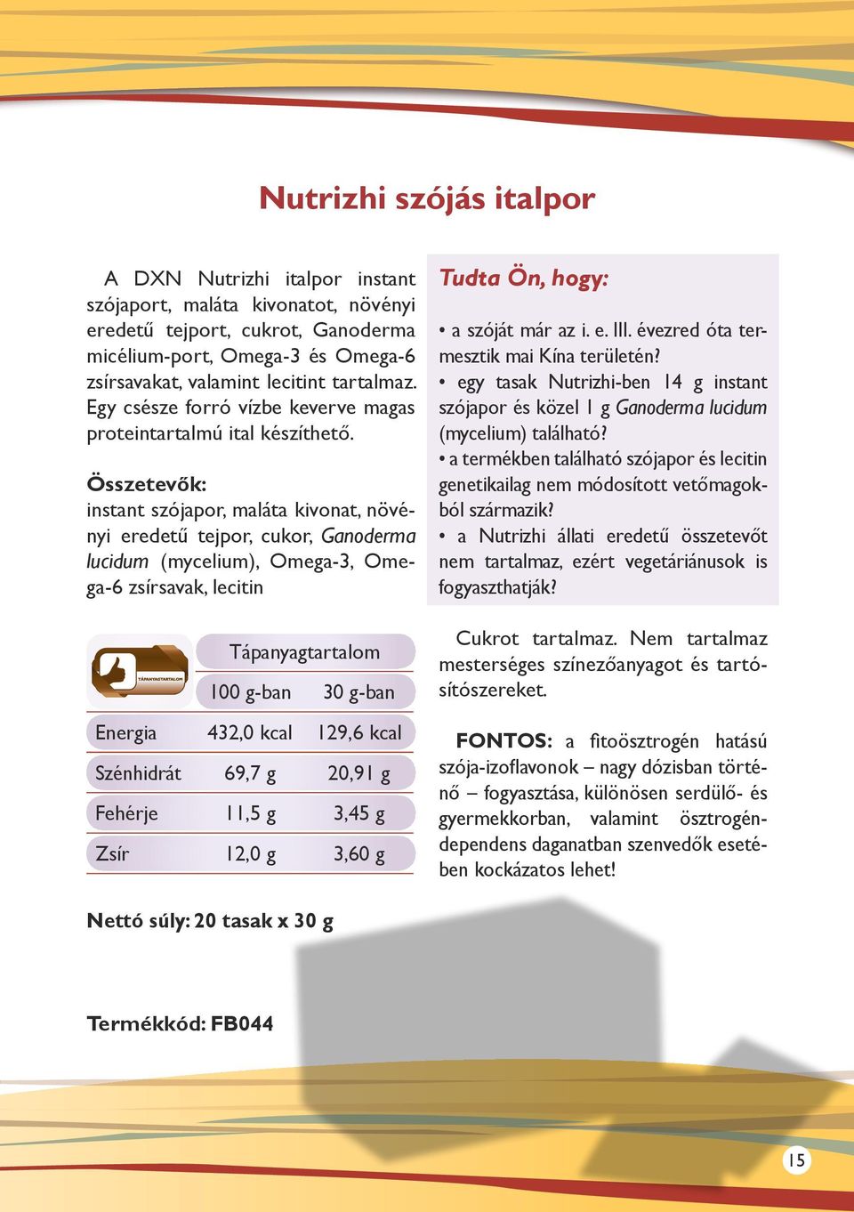 Összetevők: instant szójapor, maláta kivonat, növényi eredetű tejpor, cukor, Ganoderma lucidum (mycelium), Omega-3, Omega-6 zsírsavak, lecitin Tápanyagtartalom 100 g-ban 30 g-ban Energia 432,0 kcal