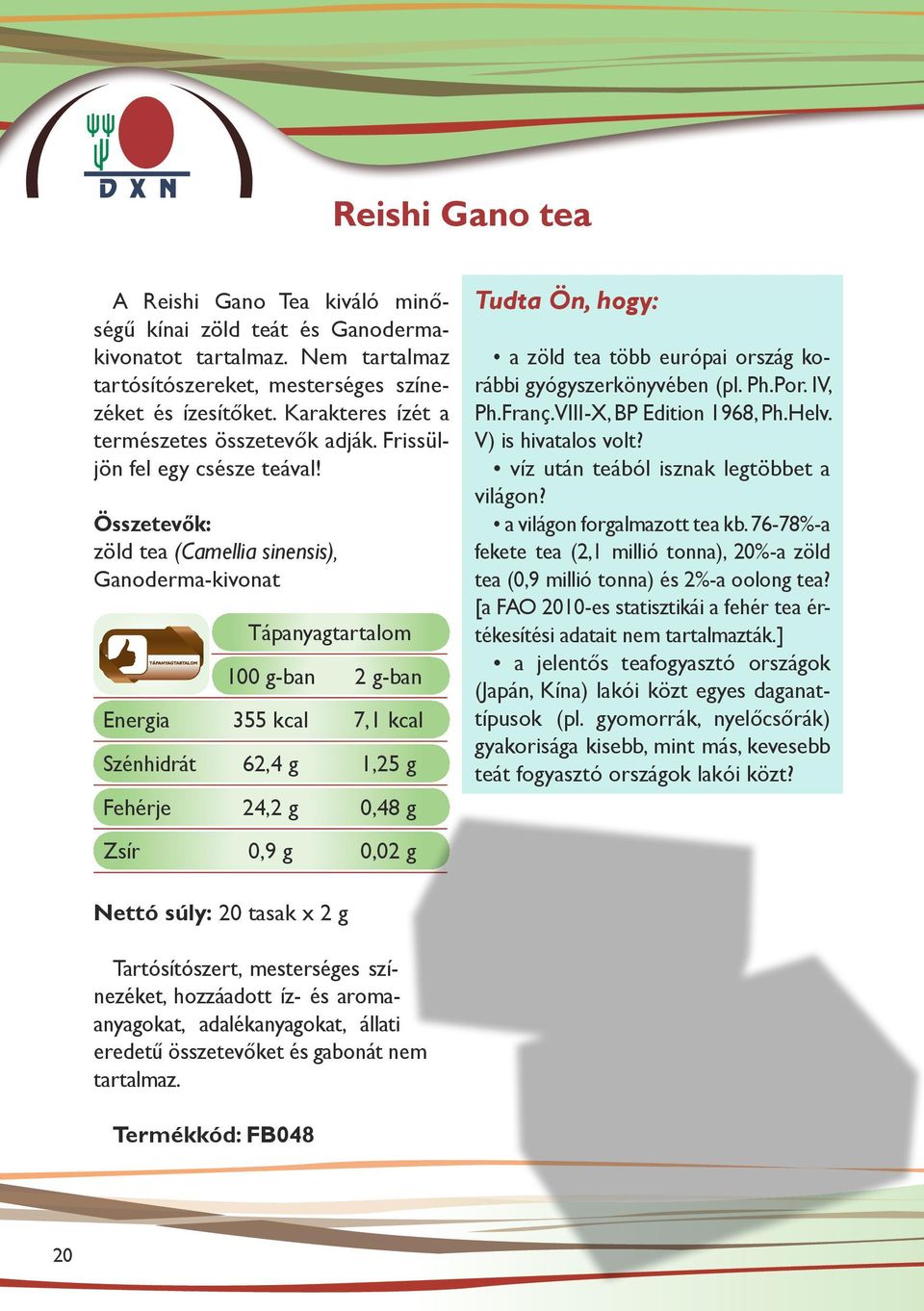 Összetevők: zöld tea (Camellia sinensis), Ganoderma-kivonat Tápanyagtartalom 100 g-ban 2 g-ban Energia 355 kcal 7,1 kcal Szénhidrát 62,4 g 1,25 g Fehérje 24,2 g 0,48 g Zsír 0,9 g 0,02 g a zöld tea
