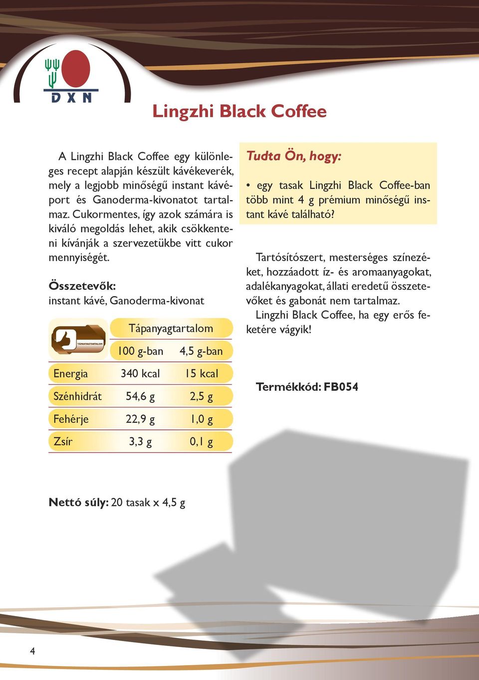 Összetevők: instant kávé, Ganoderma-kivonat Tápanyagtartalom 100 g-ban 4,5 g-ban Energia 340 kcal 15 kcal Szénhidrát 54,6 g 2,5 g Fehérje 22,9 g 1,0 g Zsír 3,3 g 0,1 g egy tasak Lingzhi Black
