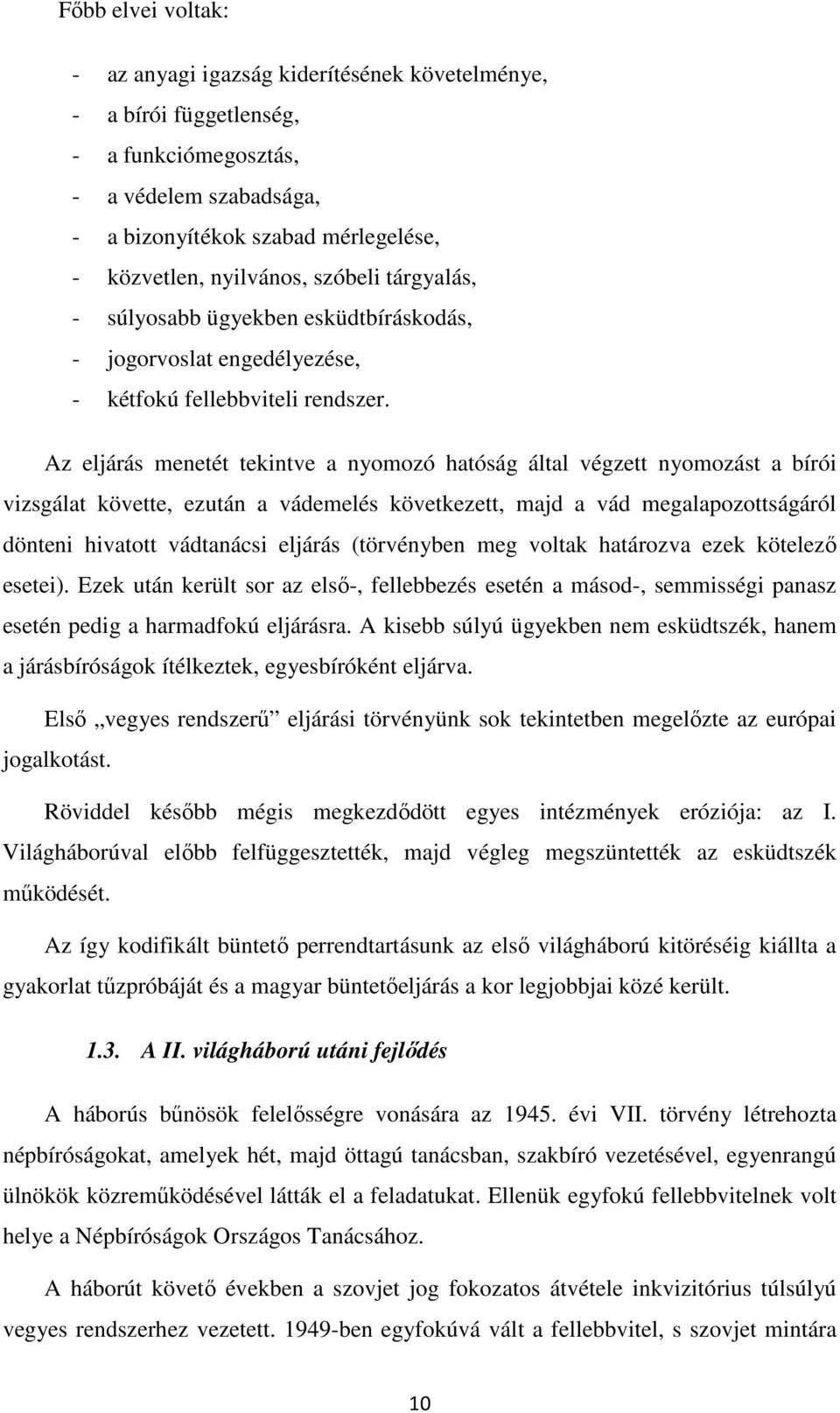 Az eljárás menetét tekintve a nyomozó hatóság által végzett nyomozást a bírói vizsgálat követte, ezután a vádemelés következett, majd a vád megalapozottságáról dönteni hivatott vádtanácsi eljárás