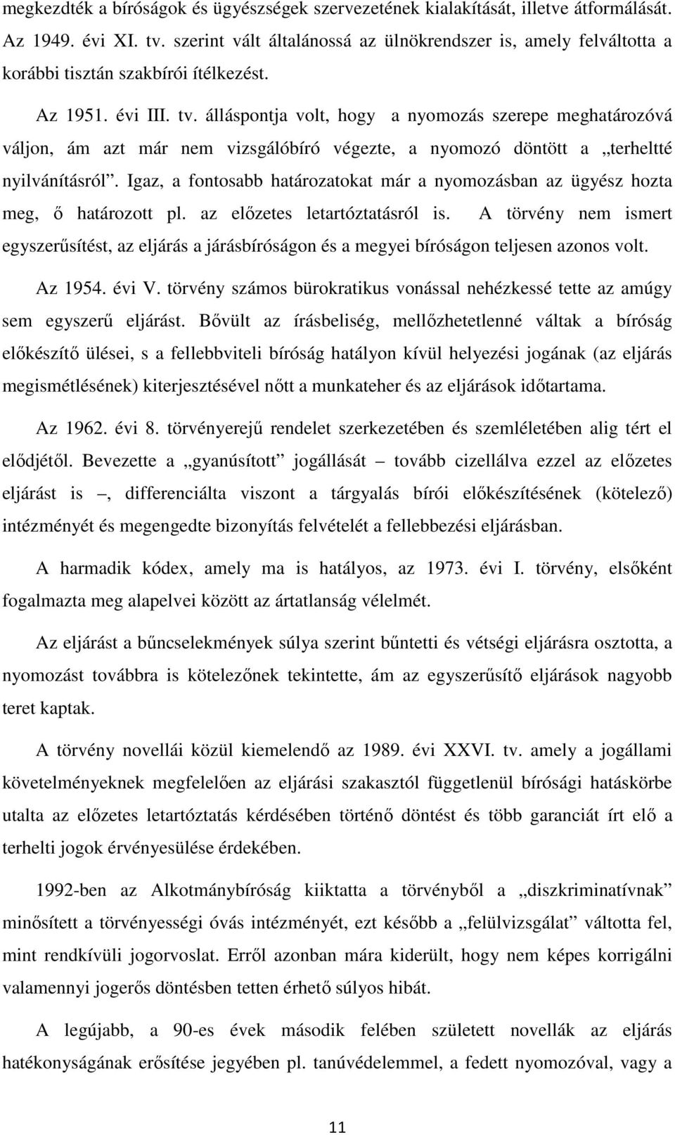 álláspontja volt, hogy a nyomozás szerepe meghatározóvá váljon, ám azt már nem vizsgálóbíró végezte, a nyomozó döntött a terheltté nyilvánításról.