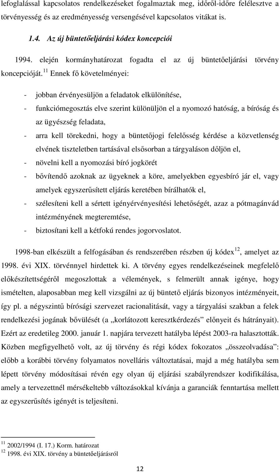 11 Ennek fő követelményei: - jobban érvényesüljön a feladatok elkülönítése, - funkciómegosztás elve szerint különüljön el a nyomozó hatóság, a bíróság és az ügyészség feladata, - arra kell törekedni,