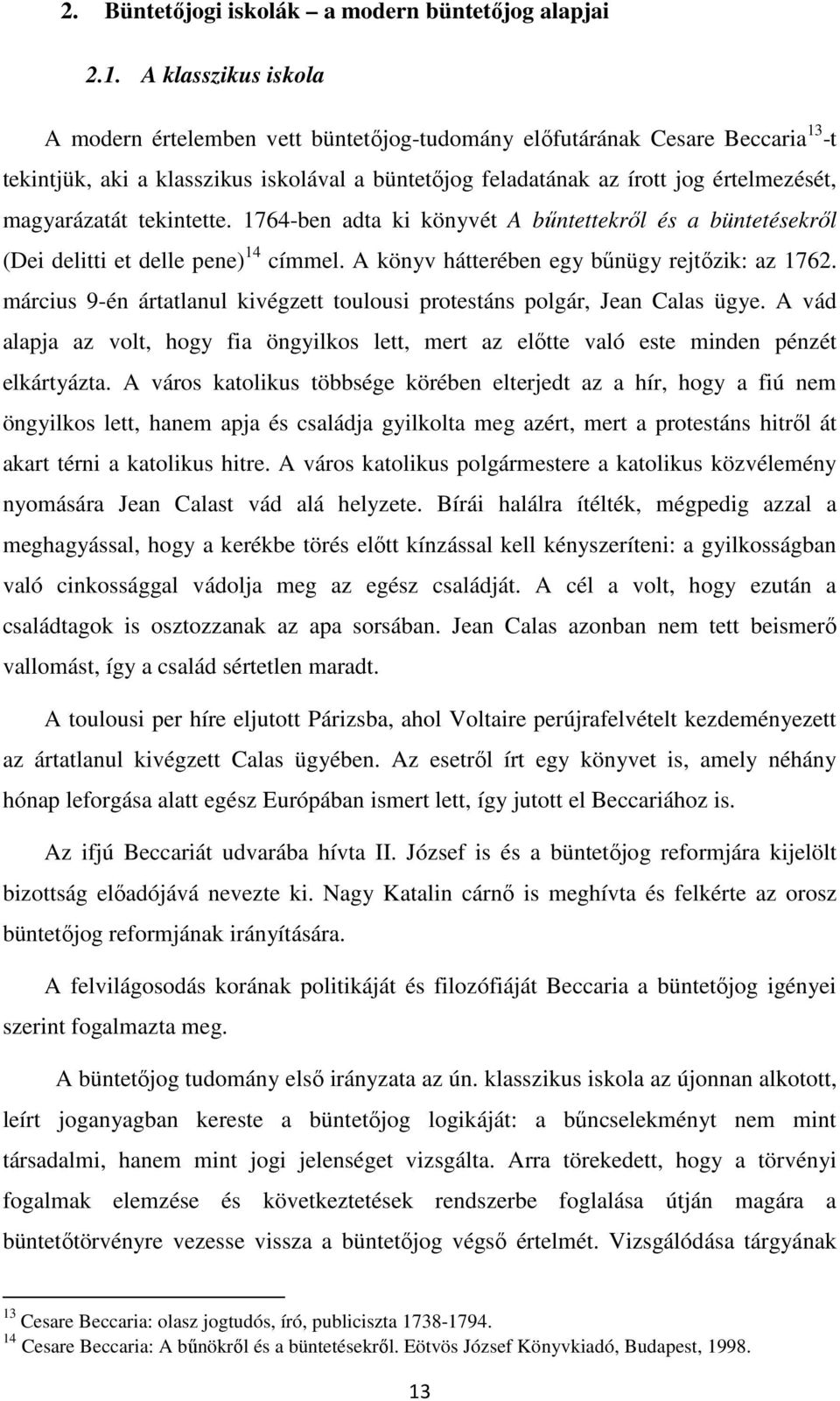 magyarázatát tekintette. 1764-ben adta ki könyvét A bűntettekről és a büntetésekről (Dei delitti et delle pene) 14 címmel. A könyv hátterében egy bűnügy rejtőzik: az 1762.