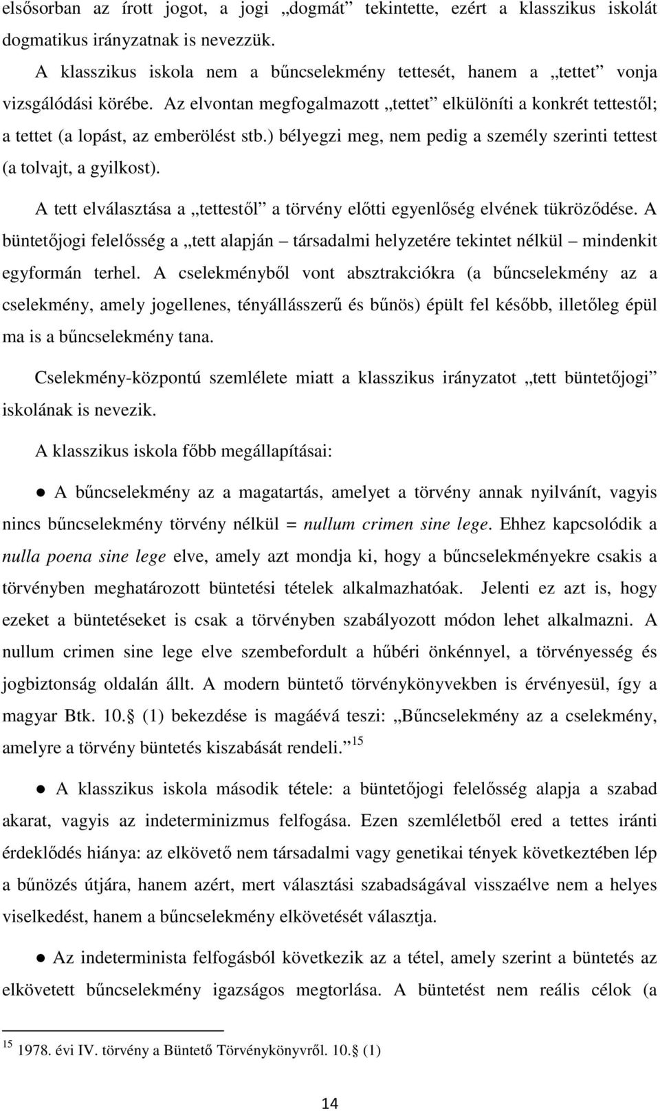 ) bélyegzi meg, nem pedig a személy szerinti tettest (a tolvajt, a gyilkost). A tett elválasztása a tettestől a törvény előtti egyenlőség elvének tükröződése.