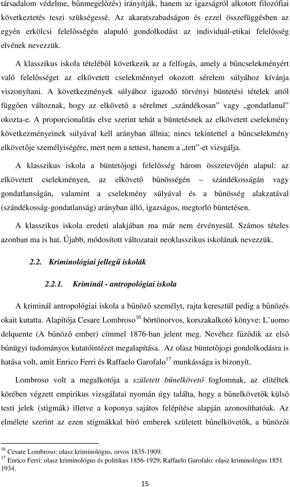 A klasszikus iskola tételéből következik az a felfogás, amely a bűncselekményért való felelősséget az elkövetett cselekménnyel okozott sérelem súlyához kívánja viszonyítani.