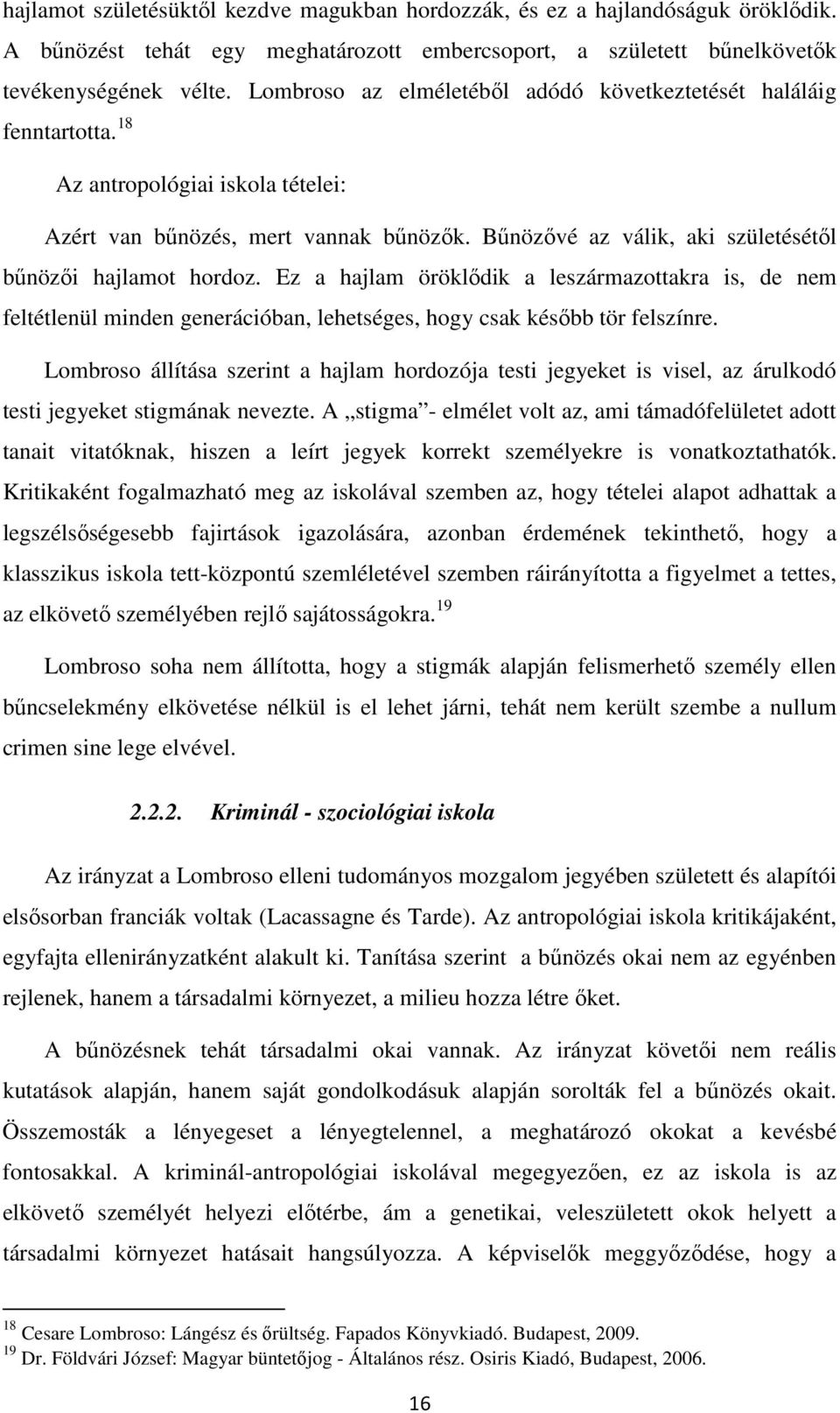 Bűnözővé az válik, aki születésétől bűnözői hajlamot hordoz. Ez a hajlam öröklődik a leszármazottakra is, de nem feltétlenül minden generációban, lehetséges, hogy csak később tör felszínre.