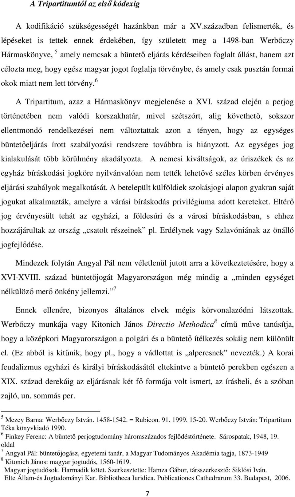 hogy egész magyar jogot foglalja törvénybe, és amely csak pusztán formai okok miatt nem lett törvény. 6 A Tripartitum, azaz a Hármaskönyv megjelenése a XVI.