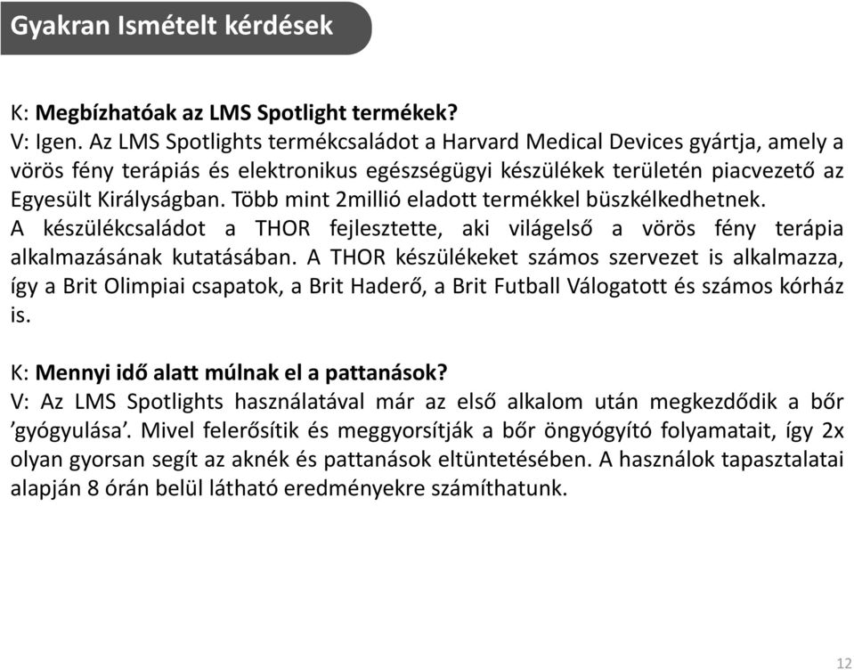 Több mint 2millió eladott termékkel büszkélkedhetnek. A készülékcsaládot a THOR fejlesztette, aki világelső a vörös fény terápia alkalmazásának kutatásában.