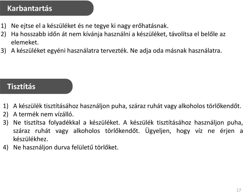 Ne adja oda másnak használatra. Tisztítás 1) A készülék tisztításához használjon puha, száraz ruhát vagy alkoholos törlőkendőt.