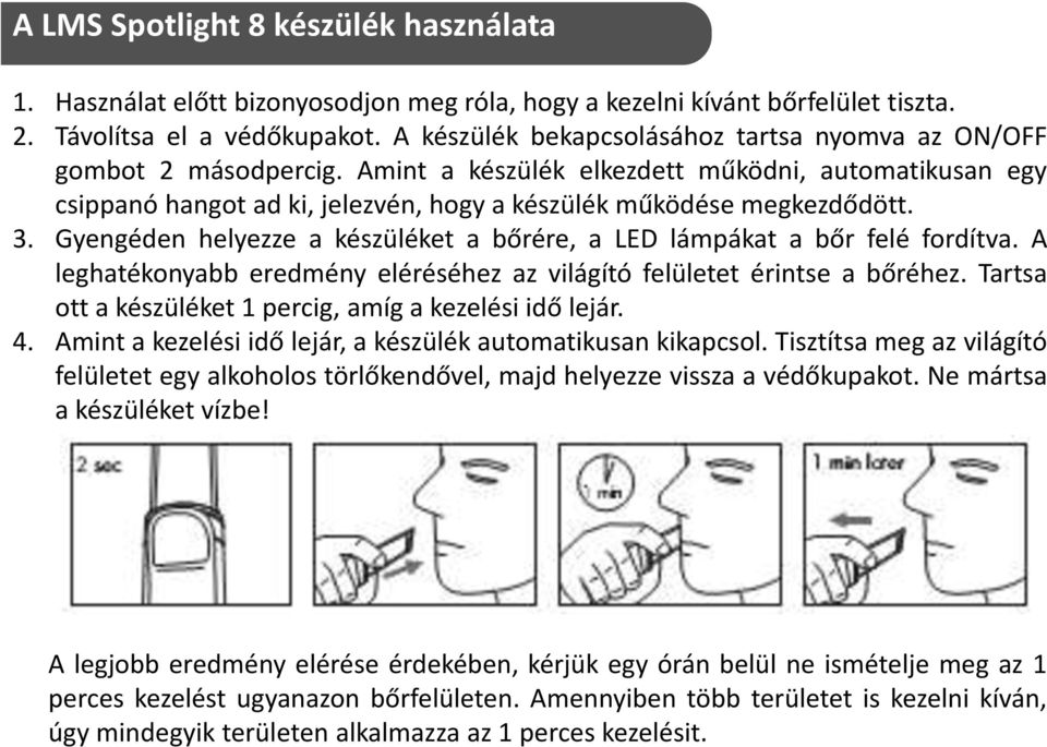 3. Gyengéden helyezze a készüléket a bőrére, a LED lámpákat a bőr felé fordítva. A leghatékonyabb eredmény eléréséhez az világító felületet érintse a bőréhez.