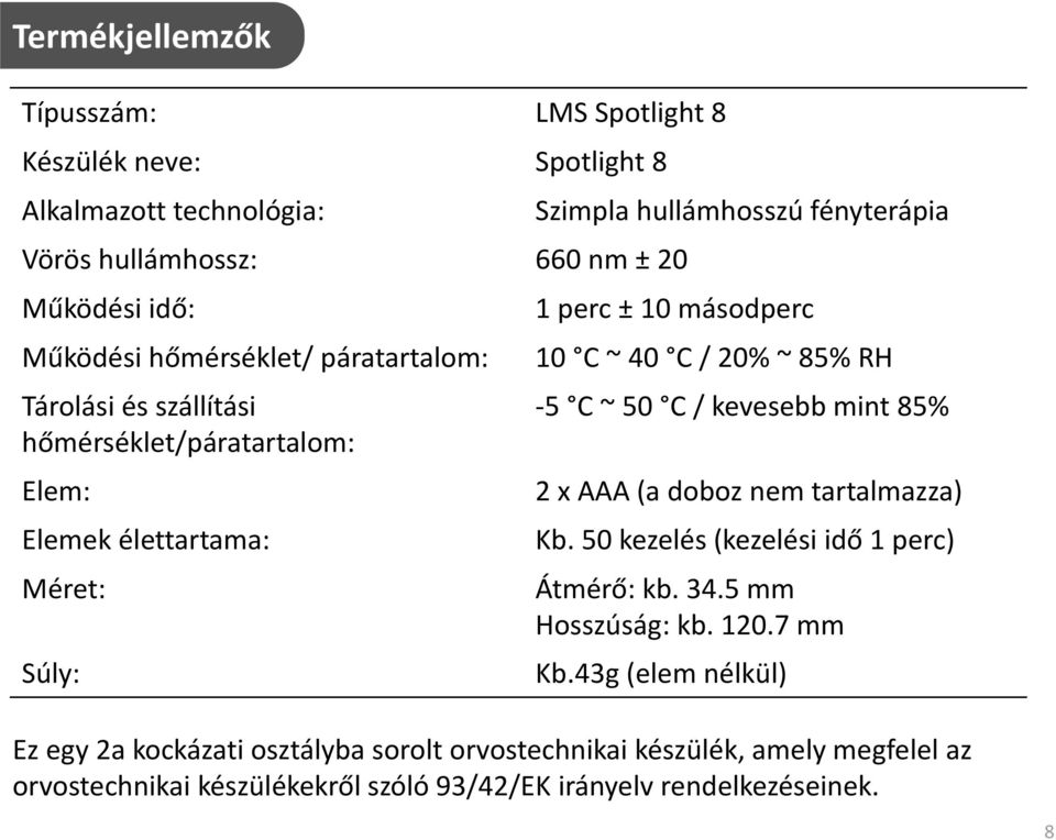 C / 20% ~ 85% RH -5 C ~ 50 C / kevesebb mint 85% 2 x AAA (a doboz nem tartalmazza) Kb. 50 kezelés (kezelési idő 1 perc) Átmérő: kb. 34.5 mm Hosszúság: kb. 120.7 mm Kb.