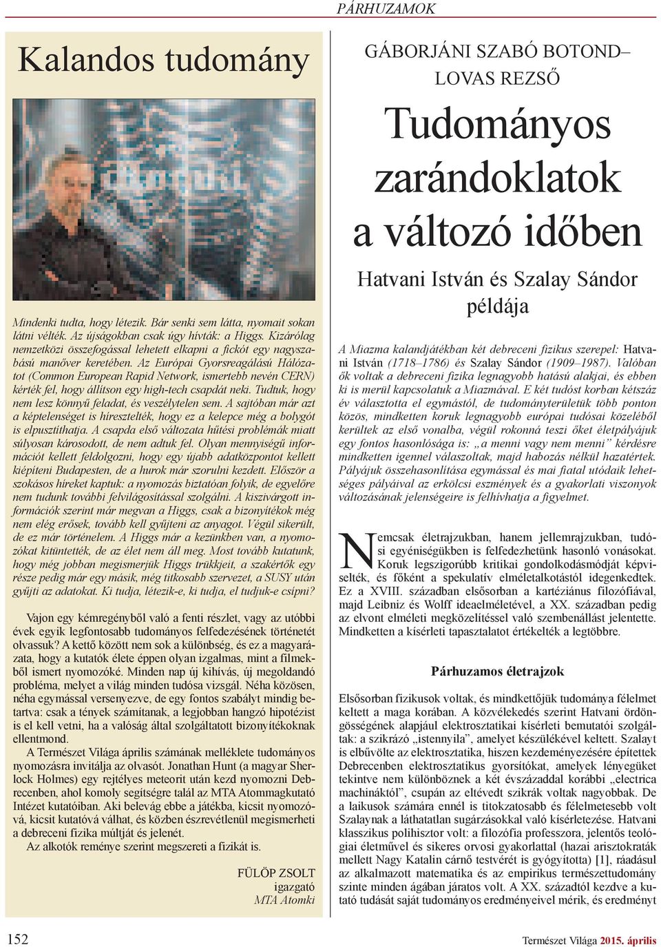 Az Európai Gyorsreagálású Hálózatot (Common European Rapid Network, ismertebb nevén CERN) kérték fel, hogy állítson egy high-tech csapdát neki.