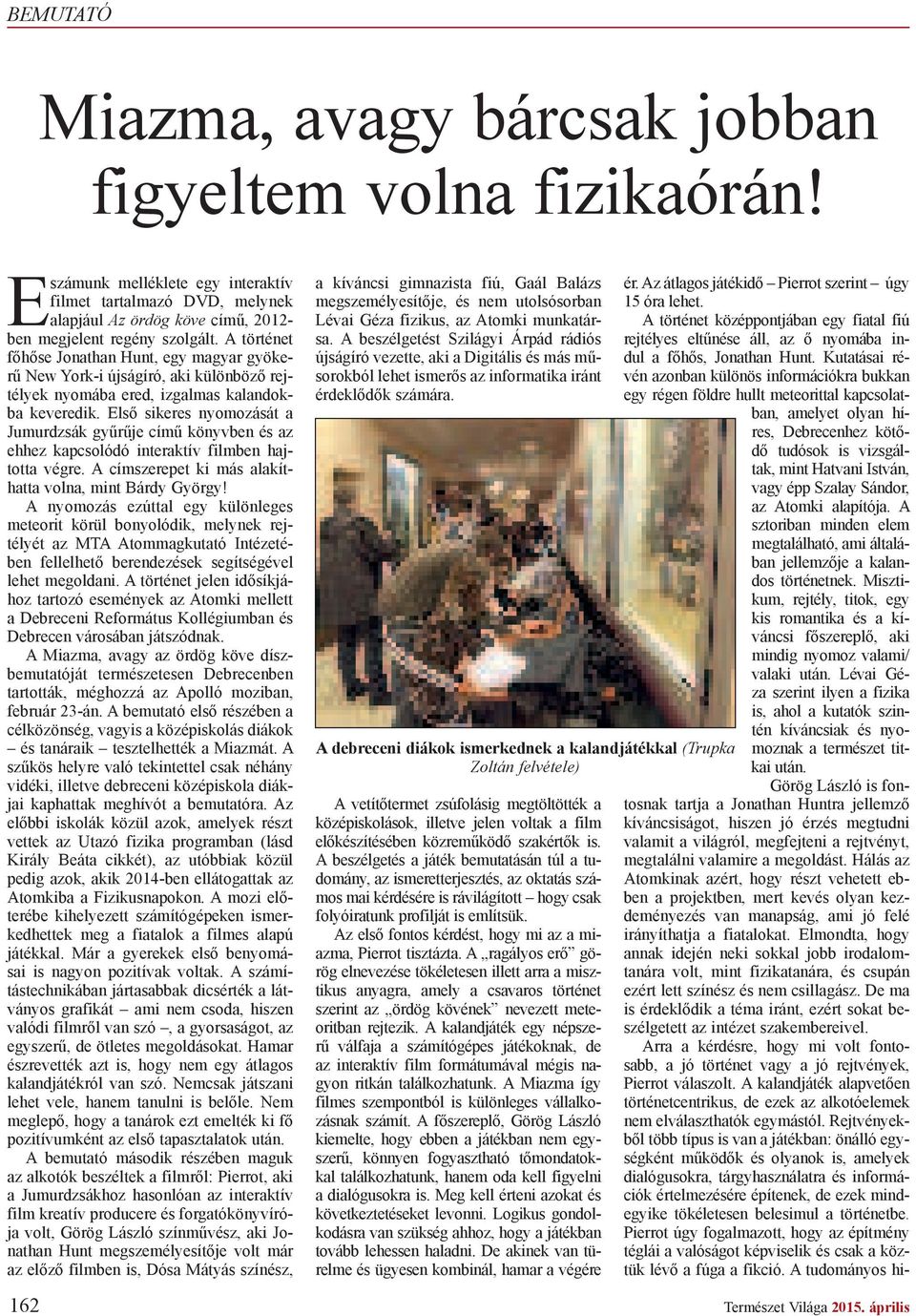 Els sikeres nyomozását a Jumurdzsák gy r je cím könyvben és az ehhez kapcsolódó interaktív filmben hajtotta végre. A címszerepet ki más alakíthatta volna, mint Bárdy György!