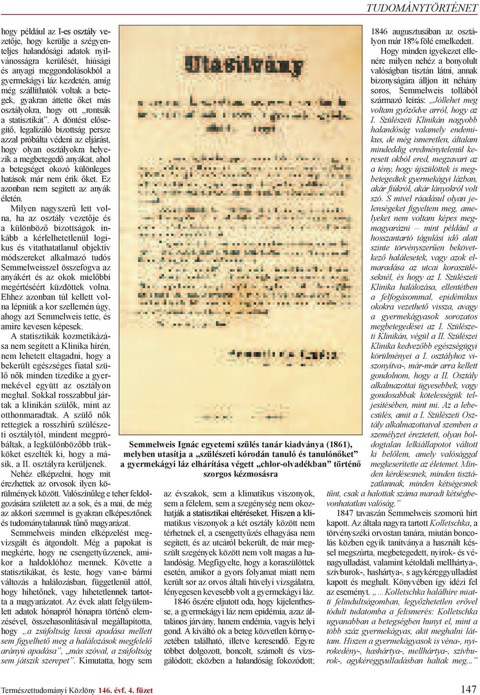 A döntést el segít, legalizáló bizottság persze azzal próbálta védeni az eljárást, hogy olyan osztályokra helyezik a megbeteged anyákat, ahol a betegséget okozó különleges hatások már nem érik ket.