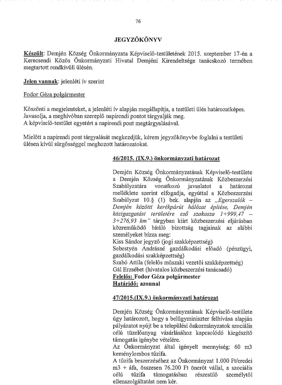 Jelen vannak: jelenléti ív szerint Fodor Géza yol~ármester Köszönti a megjelenteket, ajelenléti ív alapján megállapítja, a testületi ülés határozatképes.