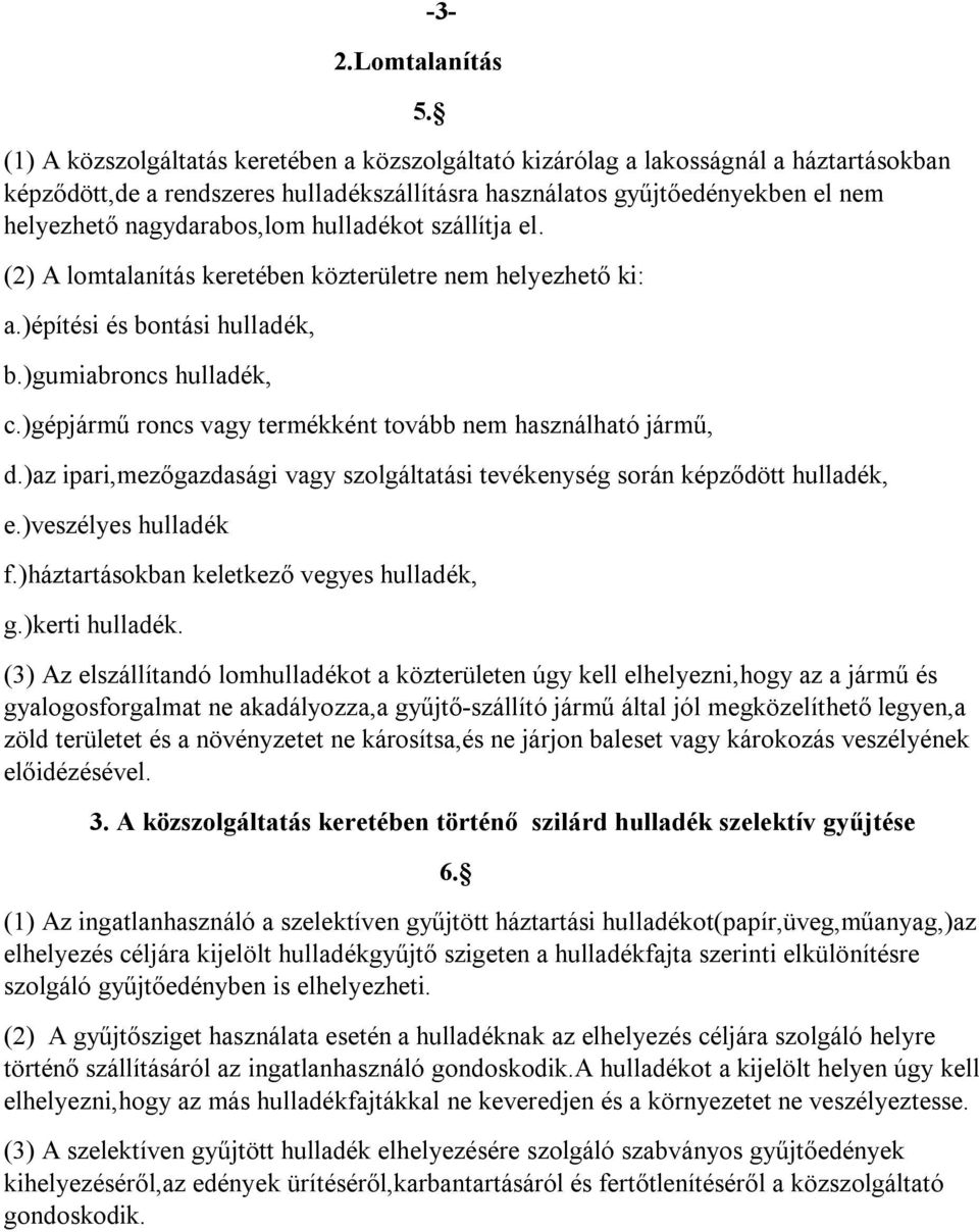 hulladékot szállítja el. (2) A lomtalanítás keretében közterületre nem helyezhető ki: a.)építési és bontási hulladék, b.)gumiabroncs hulladék, c.