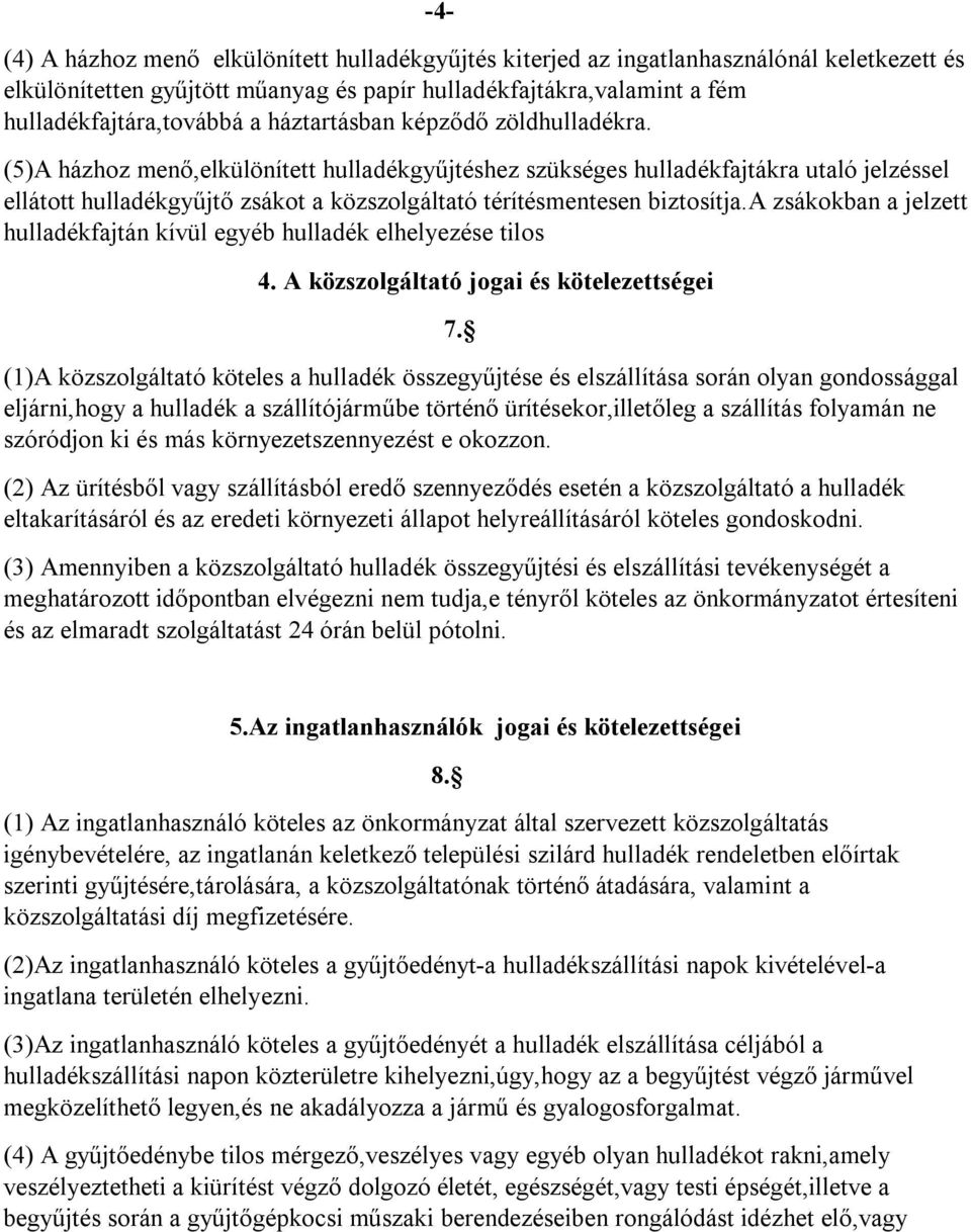 (5)A házhoz menő,elkülönített hulladékgyűjtéshez szükséges hulladékfajtákra utaló jelzéssel ellátott hulladékgyűjtő zsákot a közszolgáltató térítésmentesen biztosítja.